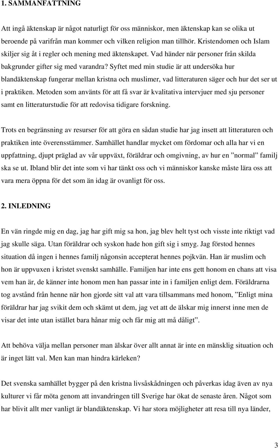 Syftet med min studie är att undersöka hur blandäktenskap fungerar mellan kristna och muslimer, vad litteraturen säger och hur det ser ut i praktiken.