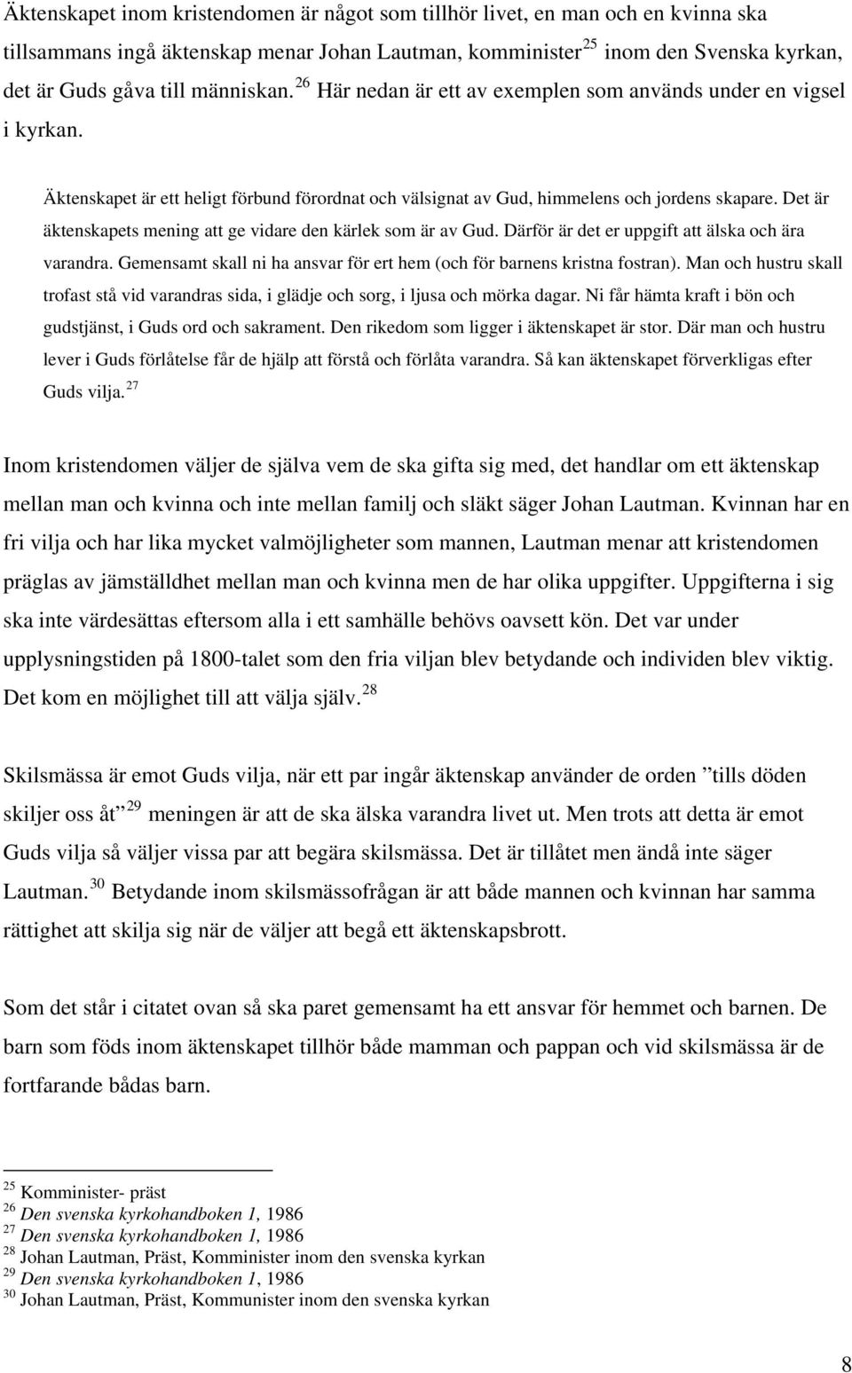 Det är äktenskapets mening att ge vidare den kärlek som är av Gud. Därför är det er uppgift att älska och ära varandra. Gemensamt skall ni ha ansvar för ert hem (och för barnens kristna fostran).