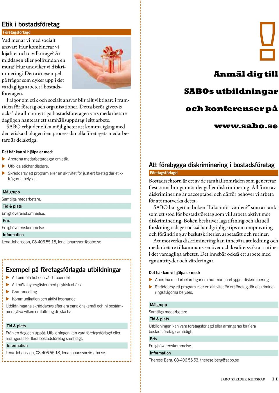 Detta berör givetvis också de allmännyttiga bostadsföretagen vars medarbetare dagligen hanterar ett samhällsuppdrag i sitt arbete.