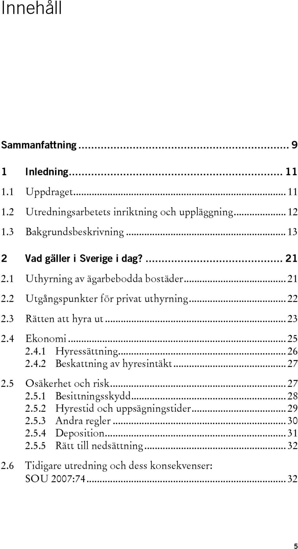 .. 23 2.4 Ekonomi... 25 2.4.1 Hyressättning... 26 2.4.2 Beskattning av hyresintäkt... 27 2.5 Osäkerhet och risk... 27 2.5.1 Besittningsskydd... 28 2.5.2 Hyrestid och uppsägningstider.