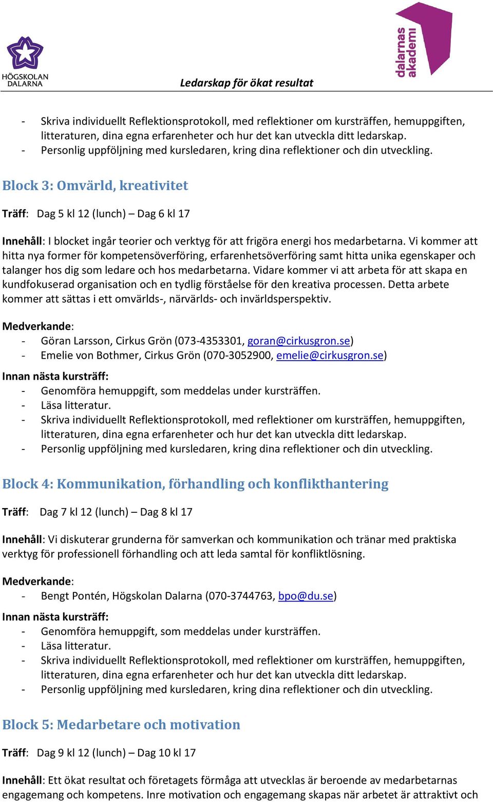 Vidare kommer vi att arbeta för att skapa en kundfokuserad organisation och en tydlig förståelse för den kreativa processen.