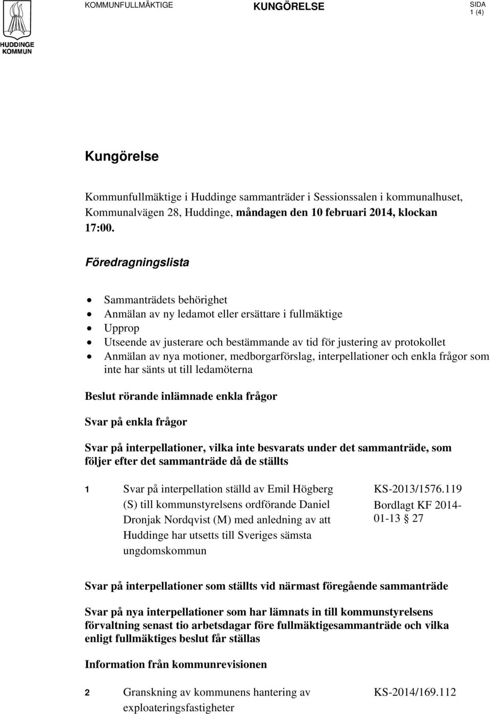 motioner, medborgarförslag, interpellationer och enkla frågor som inte har sänts ut till ledamöterna Beslut rörande inlämnade enkla frågor Svar på enkla frågor Svar på interpellationer, vilka inte