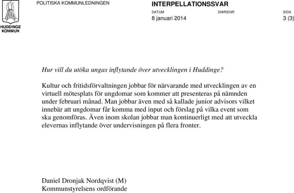 februari månad. Man jobbar även med så kallade junior advisors vilket innebär att ungdomar får komma med input och förslag på vilka event som ska genomföras.