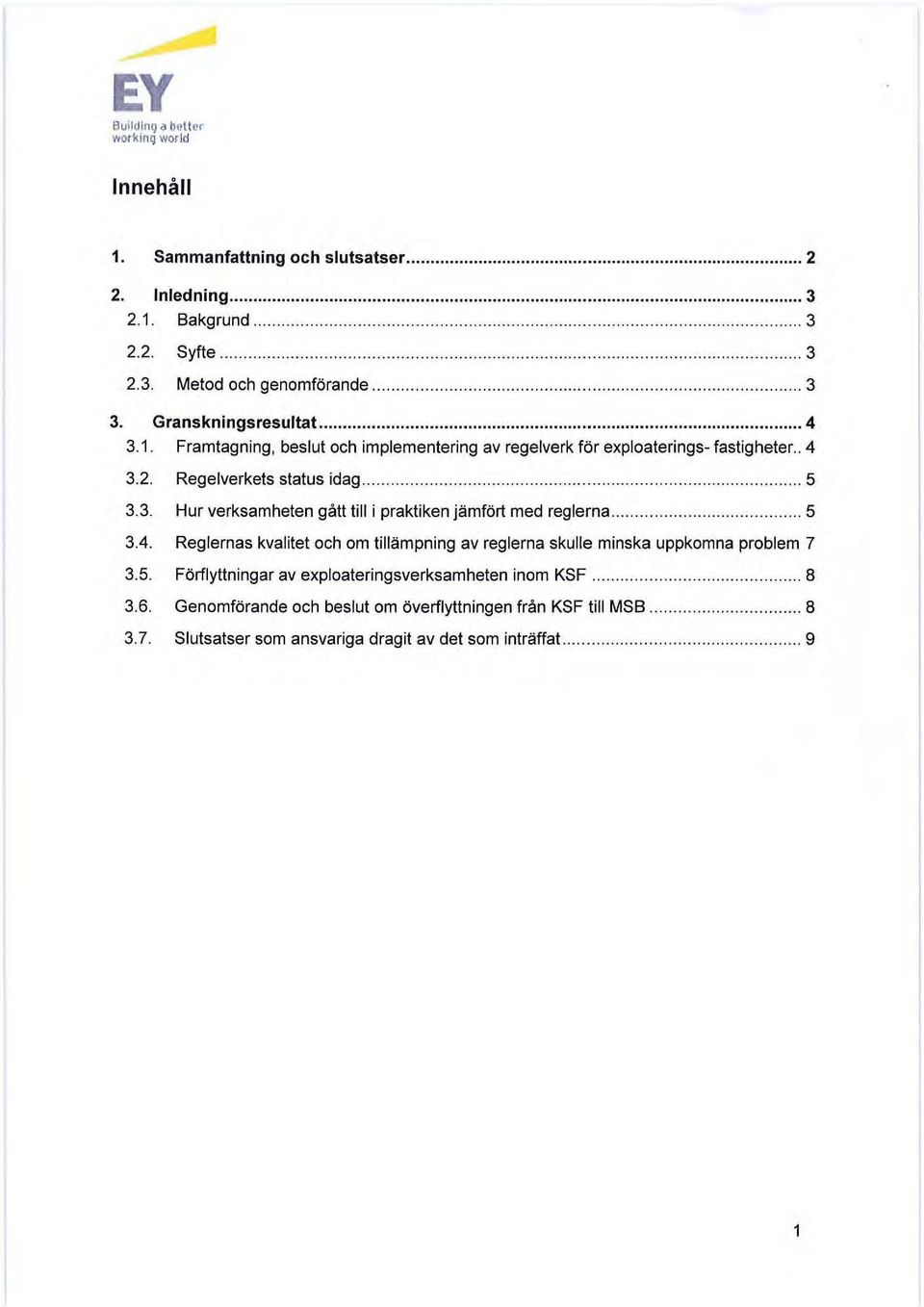 .. 5 3.4. Reglernas kvalitet och om tillämpning av reglerna skulle minska uppkomna problem 7 3.5. Förflyttningar av exploateringsverksamheten inom KSF........ 8 3.6.