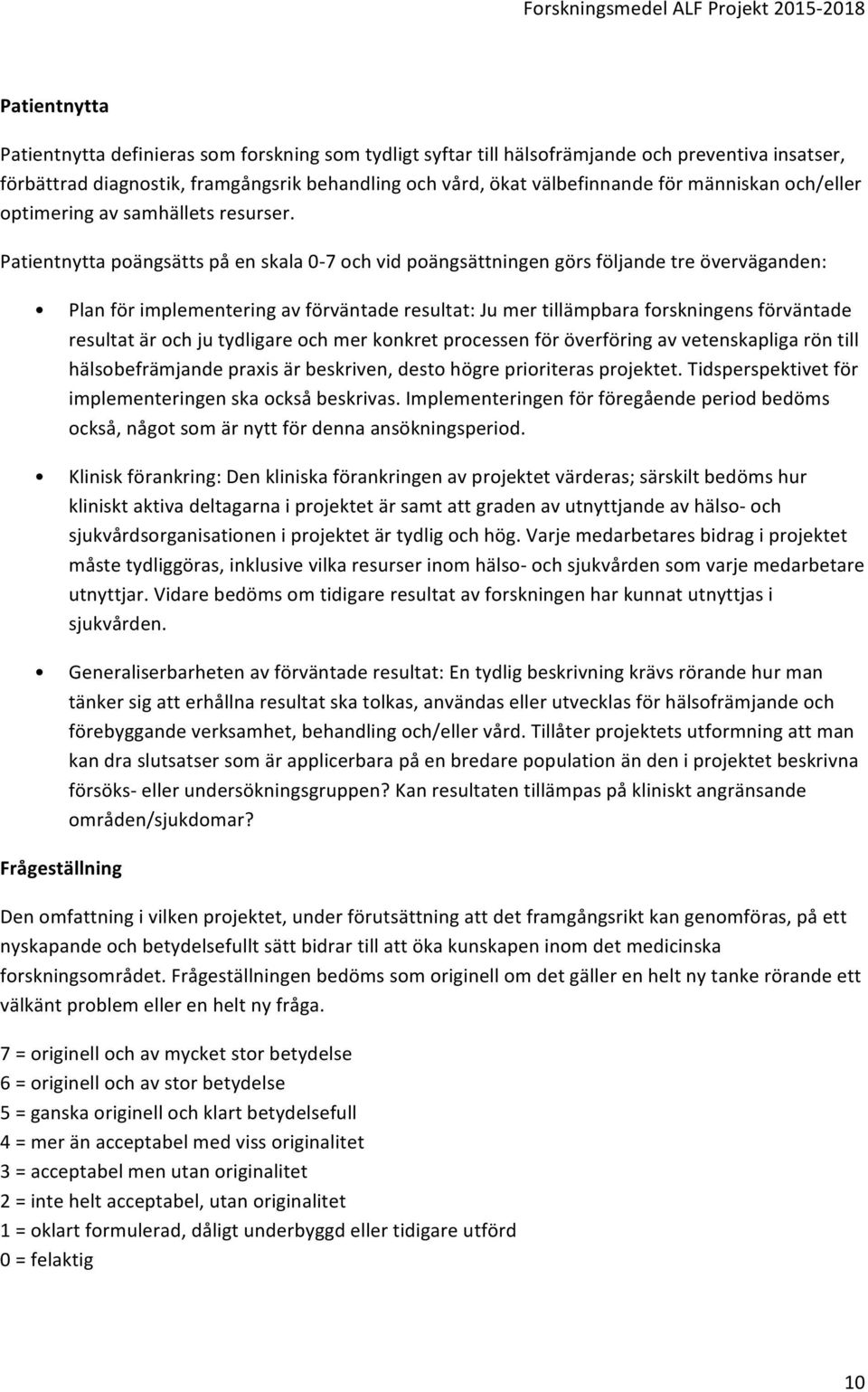 Patientnytta poängsätts på en skala 0-7 och vid poängsättningen görs följande tre överväganden: Plan för implementering av förväntade resultat: Ju mer tillämpbara forskningens förväntade resultat är