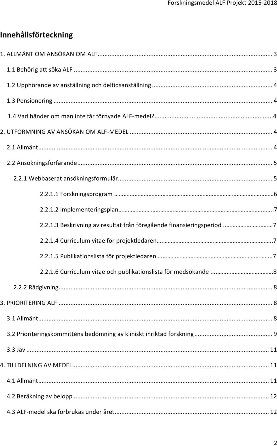 2.1.3 Beskrivning av resultat från föregående finansieringsperiod.. 7 2.2.1.4 Curriculum vitae för projektledaren...7 2.2.1.5 Publikationslista för projektledaren...7 2.2.1.6 Curriculum vitae och publikationslista för medsökande.