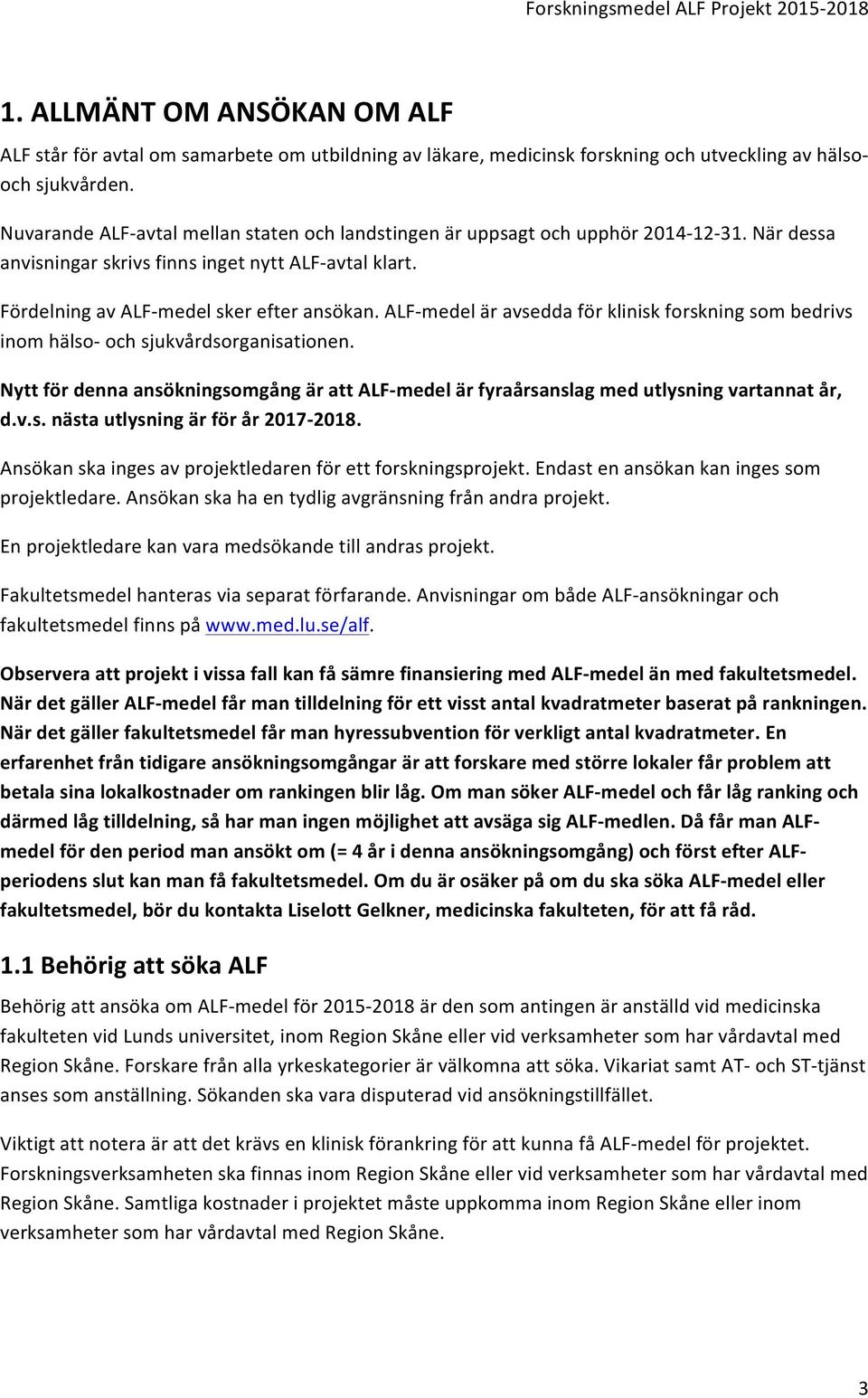 ALF- medel är avsedda för klinisk forskning som bedrivs inom hälso- och sjukvårdsorganisationen. Nytt för denna ansökningsomgång är att ALF- medel är fyraårsanslag med utlysning vartannat år, d.v.s. nästa utlysning är för år 2017-2018.