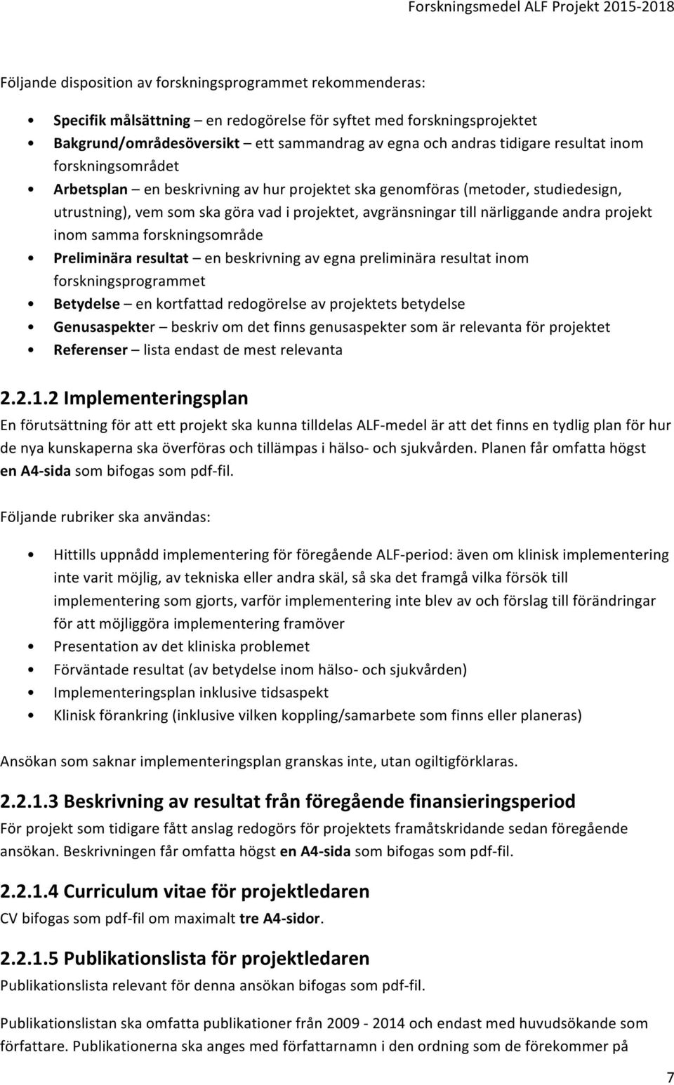 projekt inom samma forskningsområde Preliminära resultat en beskrivning av egna preliminära resultat inom forskningsprogrammet Betydelse en kortfattad redogörelse av projektets betydelse