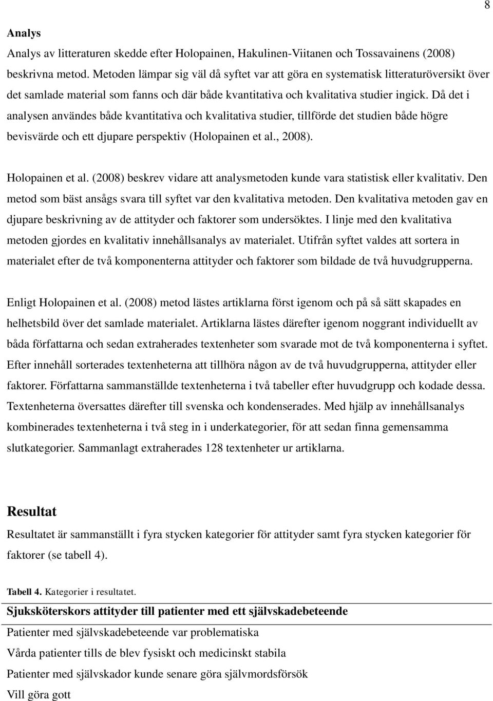 Då det i analysen användes både kvantitativa och kvalitativa studier, tillförde det studien både högre bevisvärde och ett djupare perspektiv (Holopainen et al., 2008). Holopainen et al.