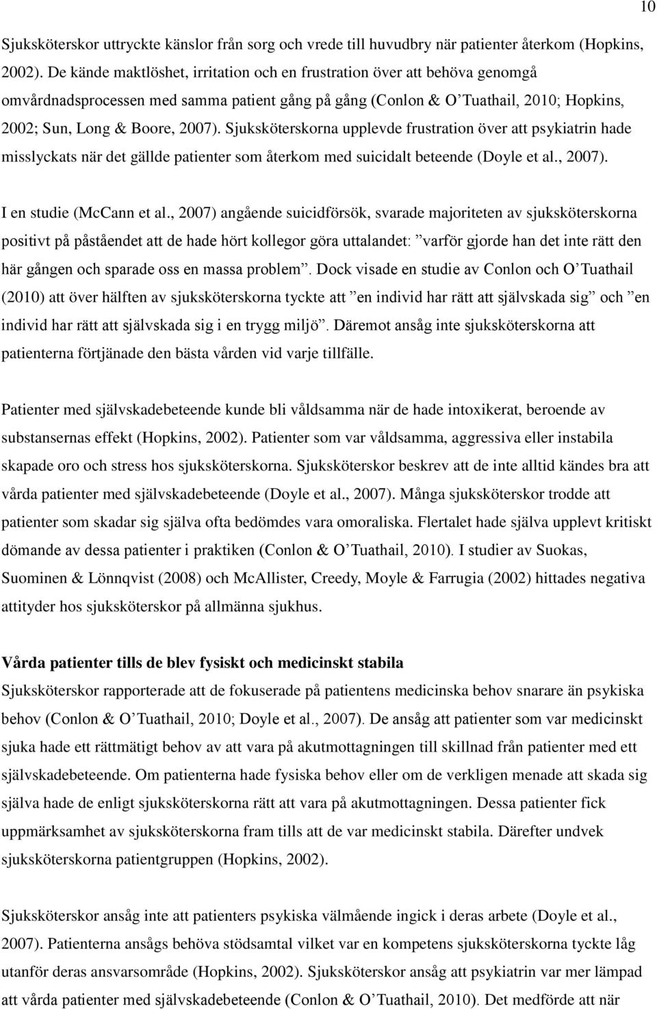 Sjuksköterskorna upplevde frustration över att psykiatrin hade misslyckats när det gällde patienter som återkom med suicidalt beteende (Doyle et al., 2007). I en studie (McCann et al.