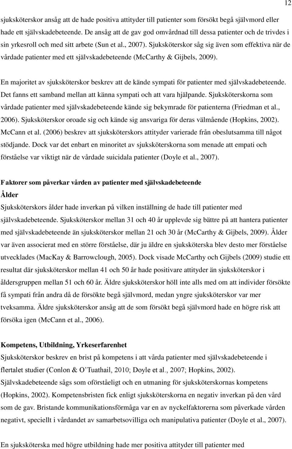 Sjuksköterskor såg sig även som effektiva när de vårdade patienter med ett självskadebeteende (McCarthy & Gijbels, 2009).