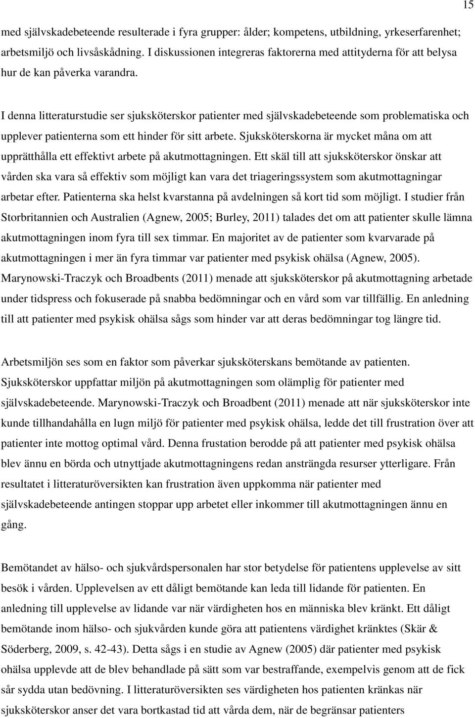 I denna litteraturstudie ser sjuksköterskor patienter med självskadebeteende som problematiska och upplever patienterna som ett hinder för sitt arbete.