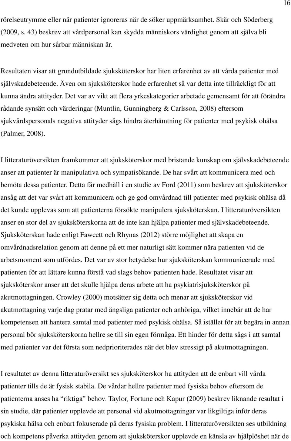 Resultaten visar att grundutbildade sjuksköterskor har liten erfarenhet av att vårda patienter med självskadebeteende.