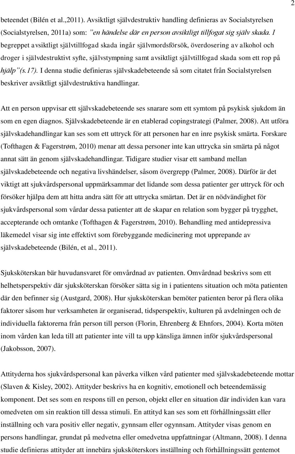 hjälp (s.17). I denna studie definieras självskadebeteende så som citatet från Socialstyrelsen beskriver avsiktligt självdestruktiva handlingar.