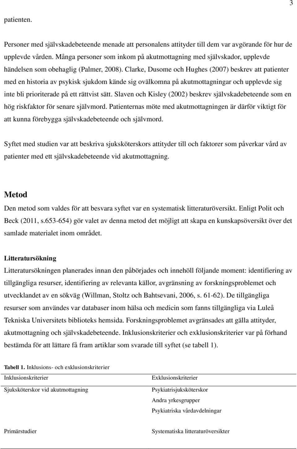 Clarke, Dusome och Hughes (2007) beskrev att patienter med en historia av psykisk sjukdom kände sig ovälkomna på akutmottagningar och upplevde sig inte bli prioriterade på ett rättvist sätt.