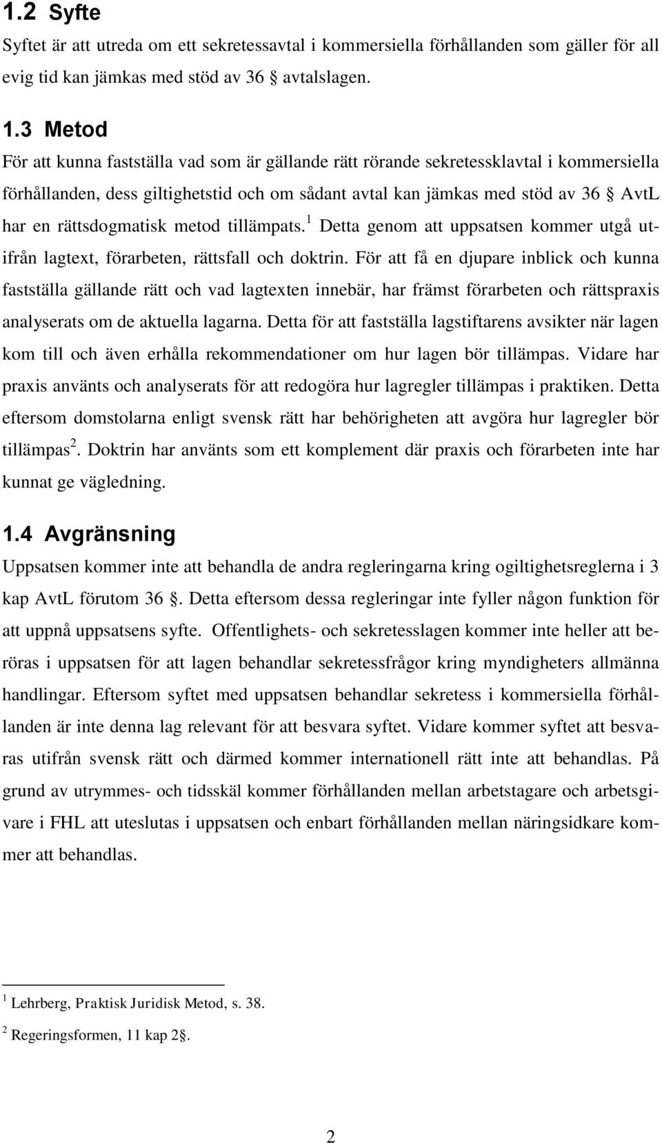 rättsdogmatisk metod tillämpats. 1 Detta genom att uppsatsen kommer utgå utifrån lagtext, förarbeten, rättsfall och doktrin.