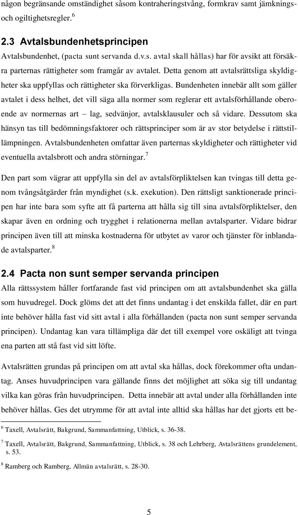 Bundenheten innebär allt som gäller avtalet i dess helhet, det vill säga alla normer som reglerar ett avtalsförhållande oberoende av normernas art lag, sedvänjor, avtalsklausuler och så vidare.