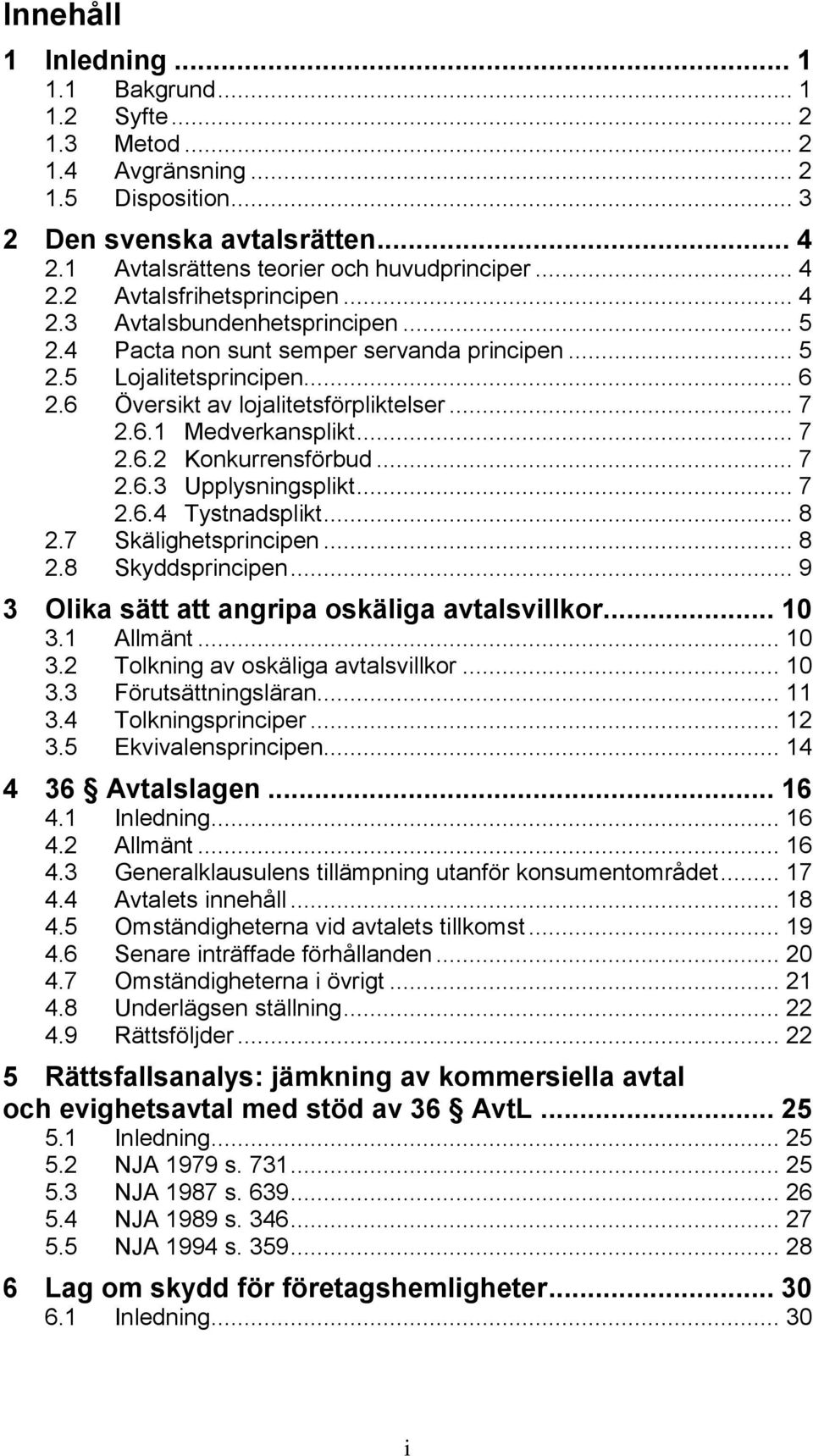 .. 7 2.6.3 Upplysningsplikt... 7 2.6.4 Tystnadsplikt... 8 2.7 Skälighetsprincipen... 8 2.8 Skyddsprincipen... 9 3 Olika sätt att angripa oskäliga avtalsvillkor... 10 3.