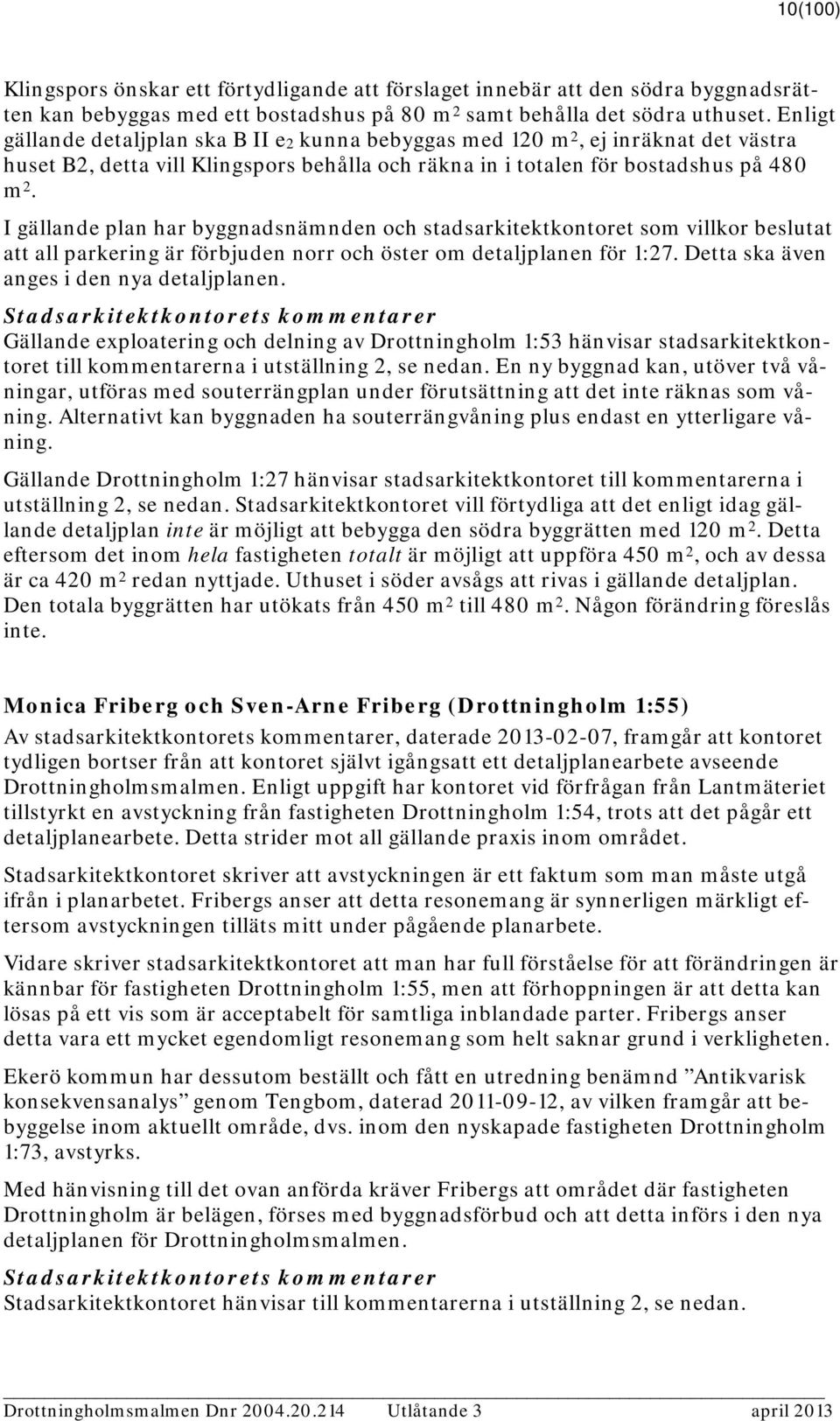 I gällande plan har byggnadsnämnden och stadsarkitektkontoret som villkor beslutat att all parkering är förbjuden norr och öster om detaljplanen för 1:27. Detta ska även anges i den nya detaljplanen.