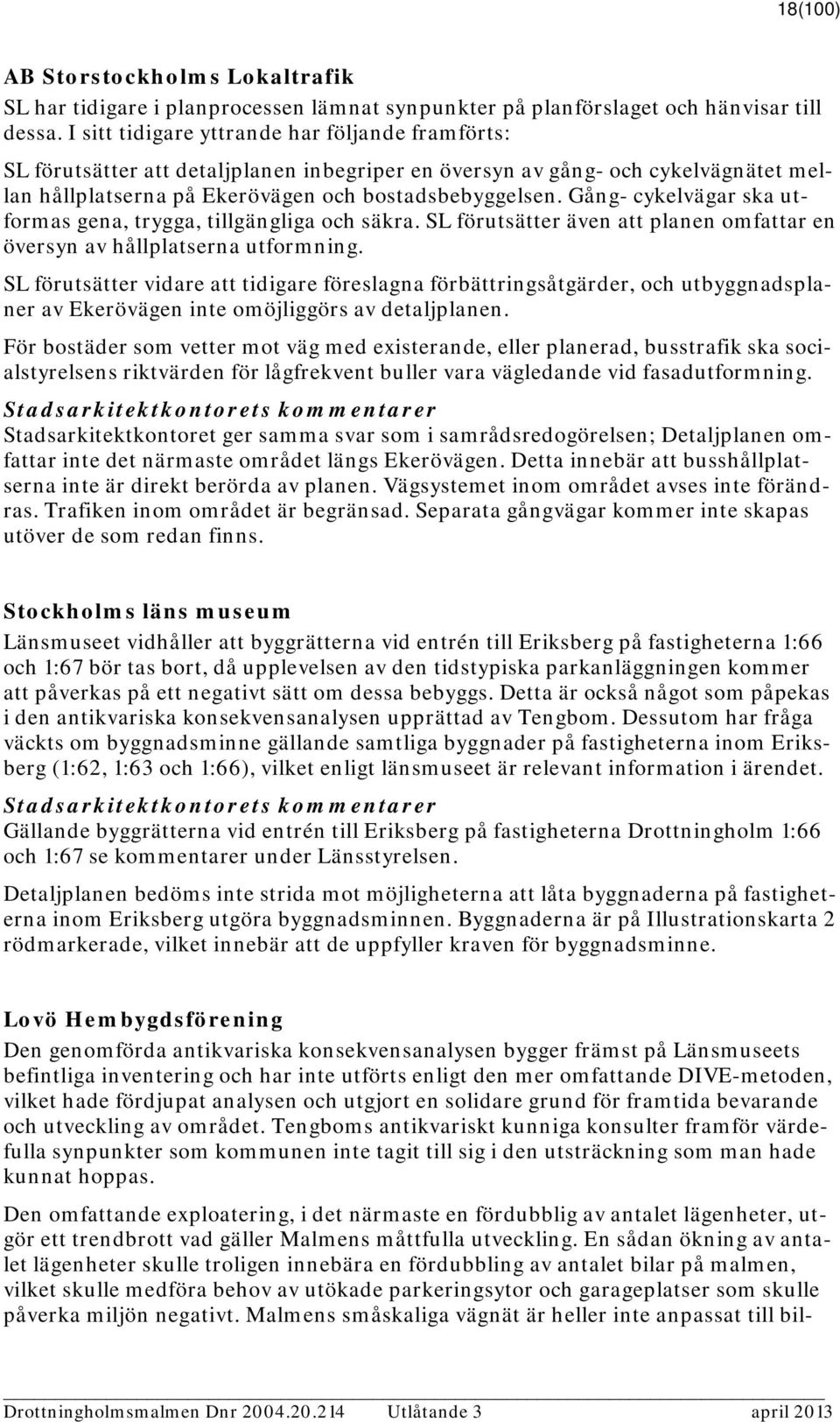 Gång- cykelvägar ska utformas gena, trygga, tillgängliga och säkra. SL förutsätter även att planen omfattar en översyn av hållplatserna utformning.