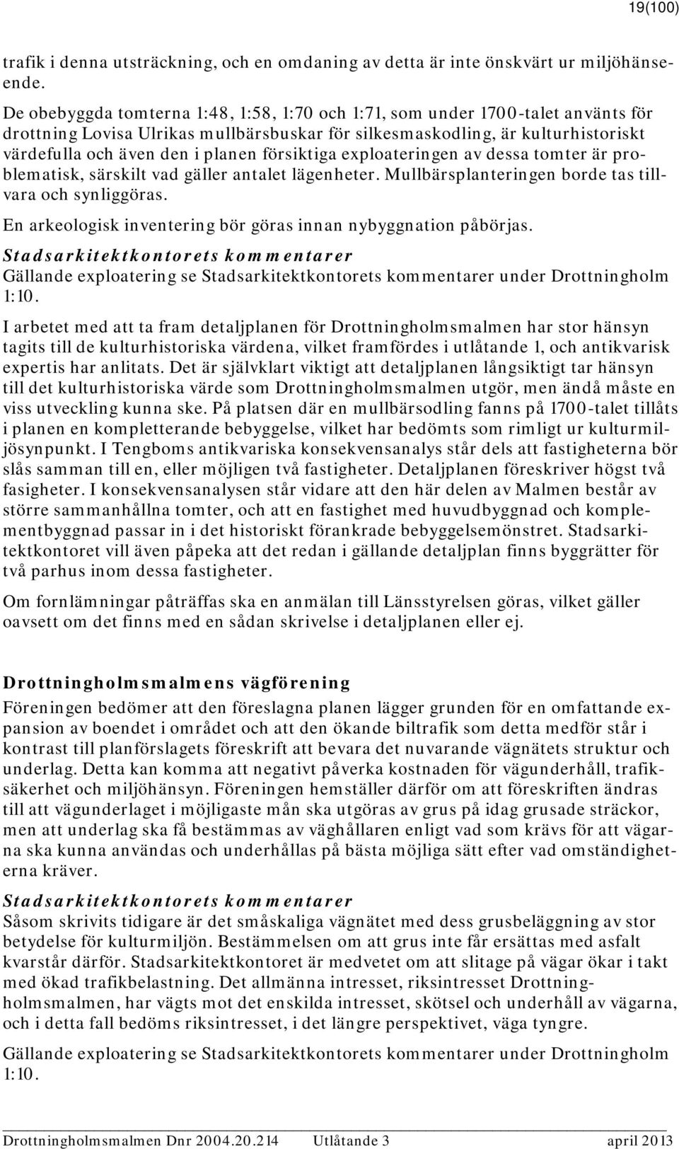 försiktiga exploateringen av dessa tomter är problematisk, särskilt vad gäller antalet lägenheter. Mullbärsplanteringen borde tas tillvara och synliggöras.