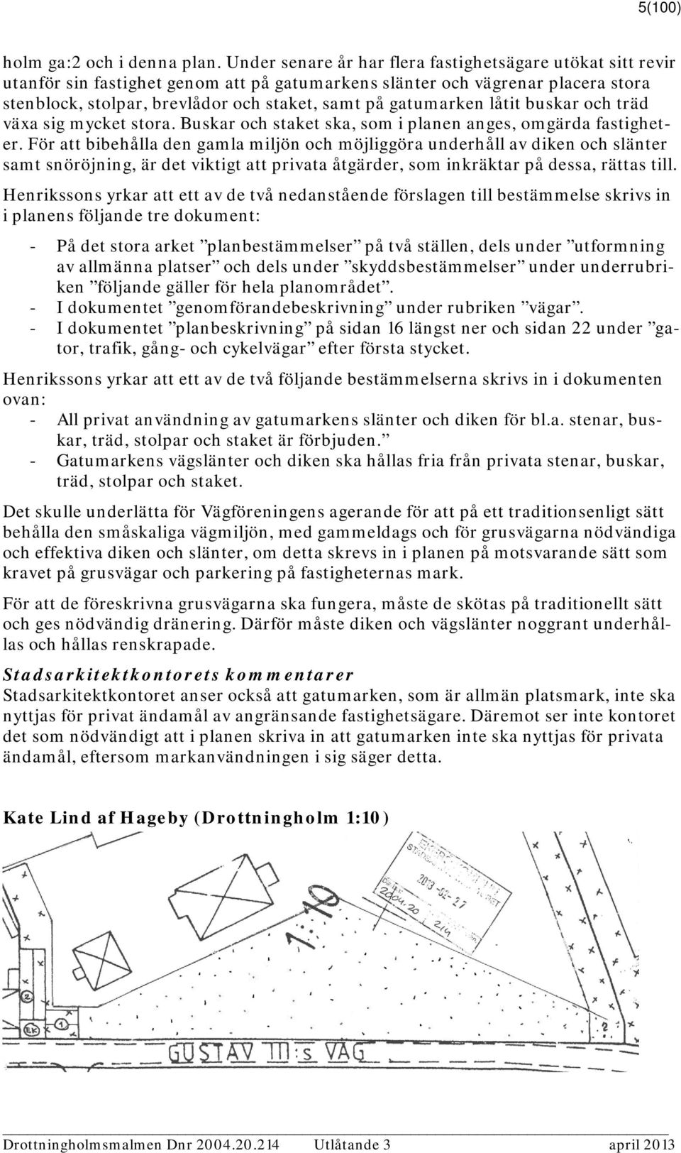 gatumarken låtit buskar och träd växa sig mycket stora. Buskar och staket ska, som i planen anges, omgärda fastigheter.