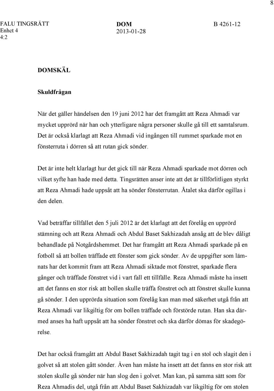 Det är inte helt klarlagt hur det gick till när Reza Ahmadi sparkade mot dörren och vilket syfte han hade med detta.