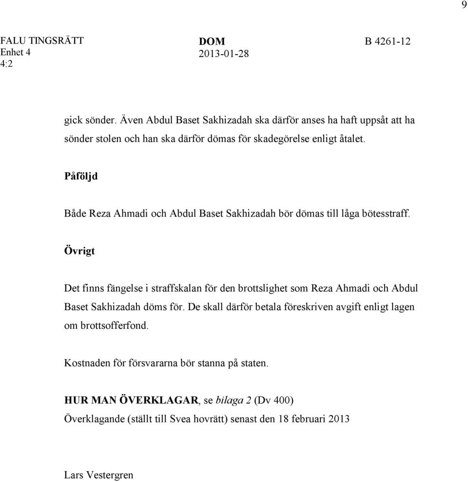 Påföljd Både Reza Ahmadi och Abdul Baset Sakhizadah bör dömas till låga bötesstraff.