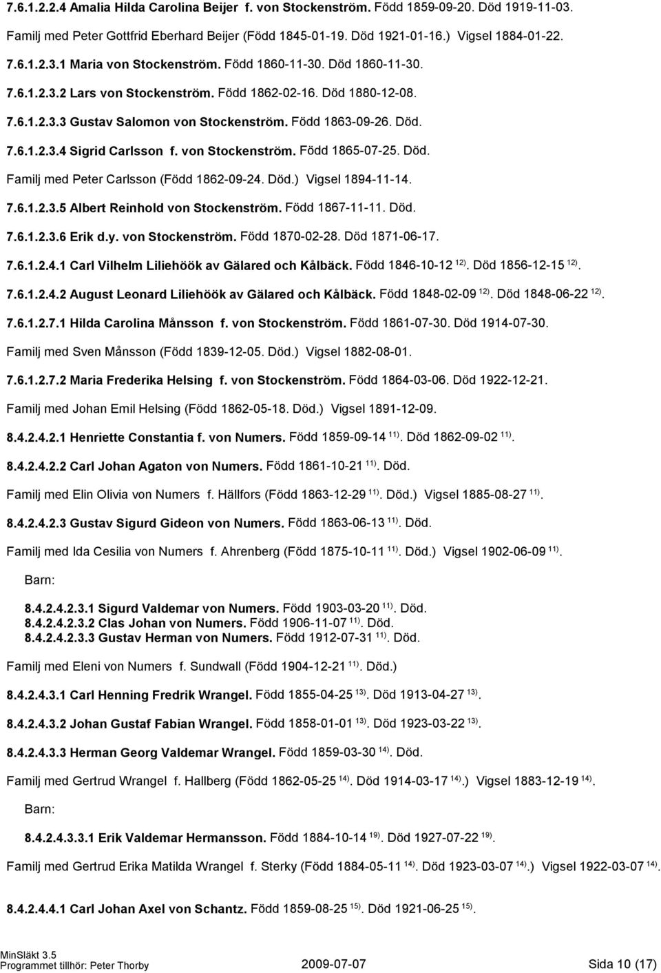 von Stockenström. Född 1865-07-25. Död. Familj med Peter Carlsson (Född 1862-09-24. Död.) Vigsel 1894-11-14. 7.6.1.2.3.5 Albert Reinhold von Stockenström. Född 1867-11-11. Död. 7.6.1.2.3.6 Erik d.y.