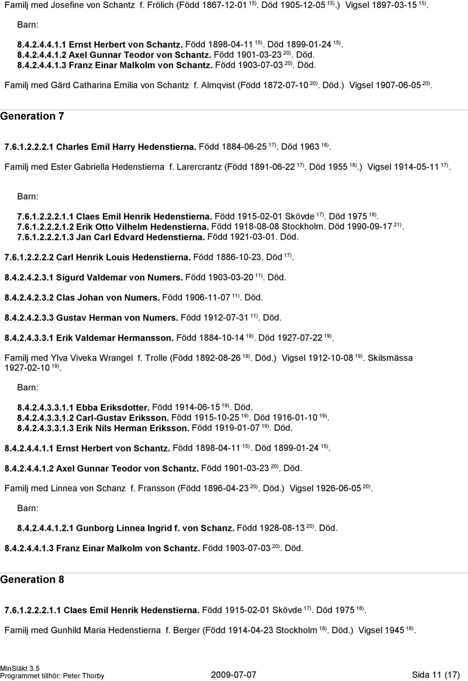 Generation 7 7.6.1.2.2.2.1 Charles Emil Harry Hedenstierna. Född 1884-06-25 17). Död 1963 18). Familj med Ester Gabriella Hedenstierna f. Larercrantz (Född 1891-06-22 17). Död 1955 18).