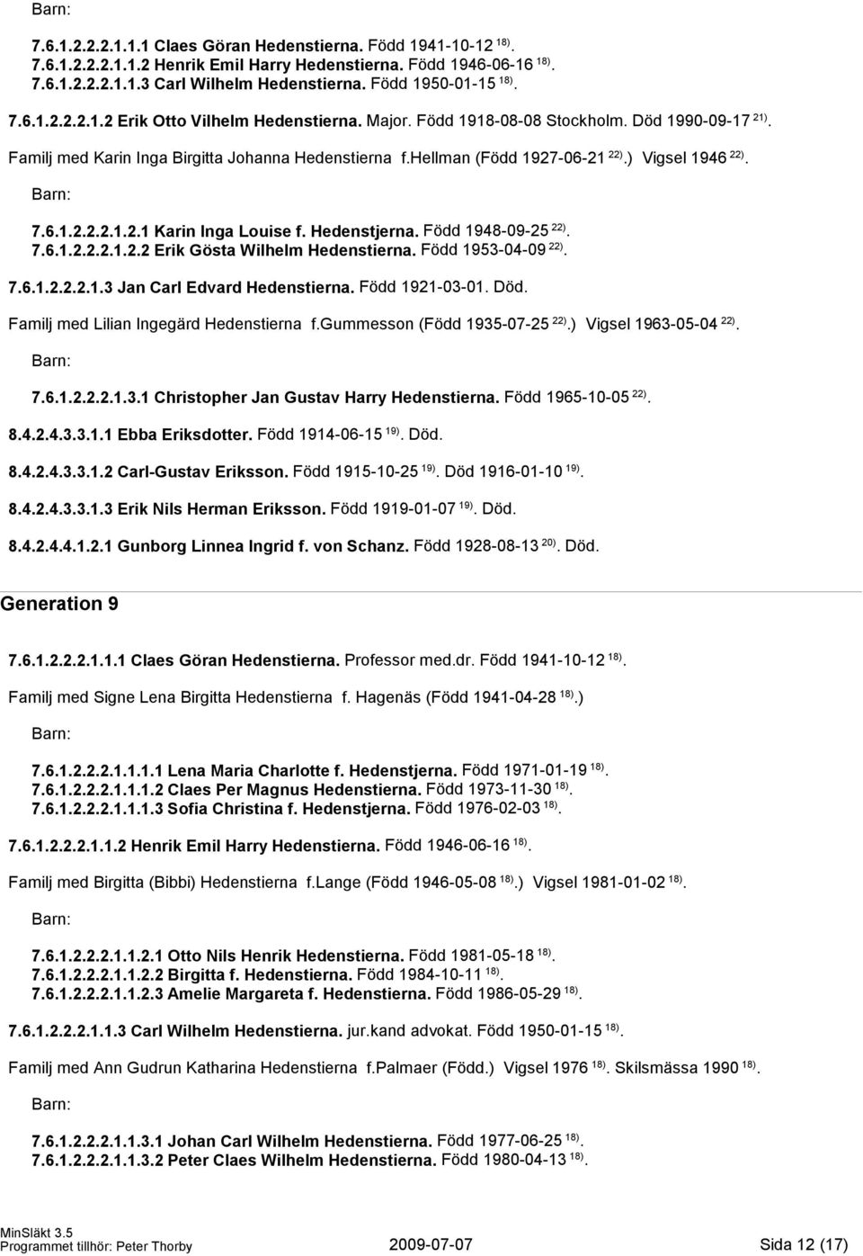 hellman (Född 1927-06-21 22).) Vigsel 1946 22). 7.6.1.2.2.2.1.2.1 Karin Inga Louise f. Hedenstjerna. Född 1948-09-25 22). 7.6.1.2.2.2.1.2.2 Erik Gösta Wilhelm Hedenstierna. Född 1953-04-09 22). 7.6.1.2.2.2.1.3 Jan Carl Edvard Hedenstierna.