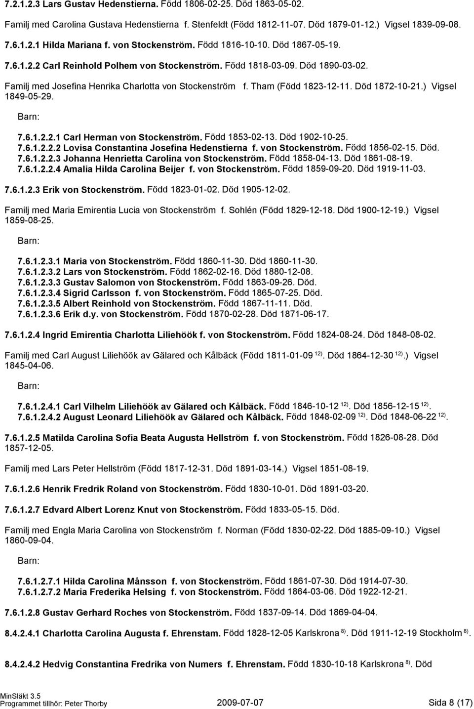 Tham (Född 1823-12-11. Död 1872-10-21.) Vigsel 1849-05-29. 7.6.1.2.2.1 Carl Herman von Stockenström. Född 1853-02-13. Död 1902-10-25. 7.6.1.2.2.2 Lovisa Constantina Josefina Hedenstierna f.