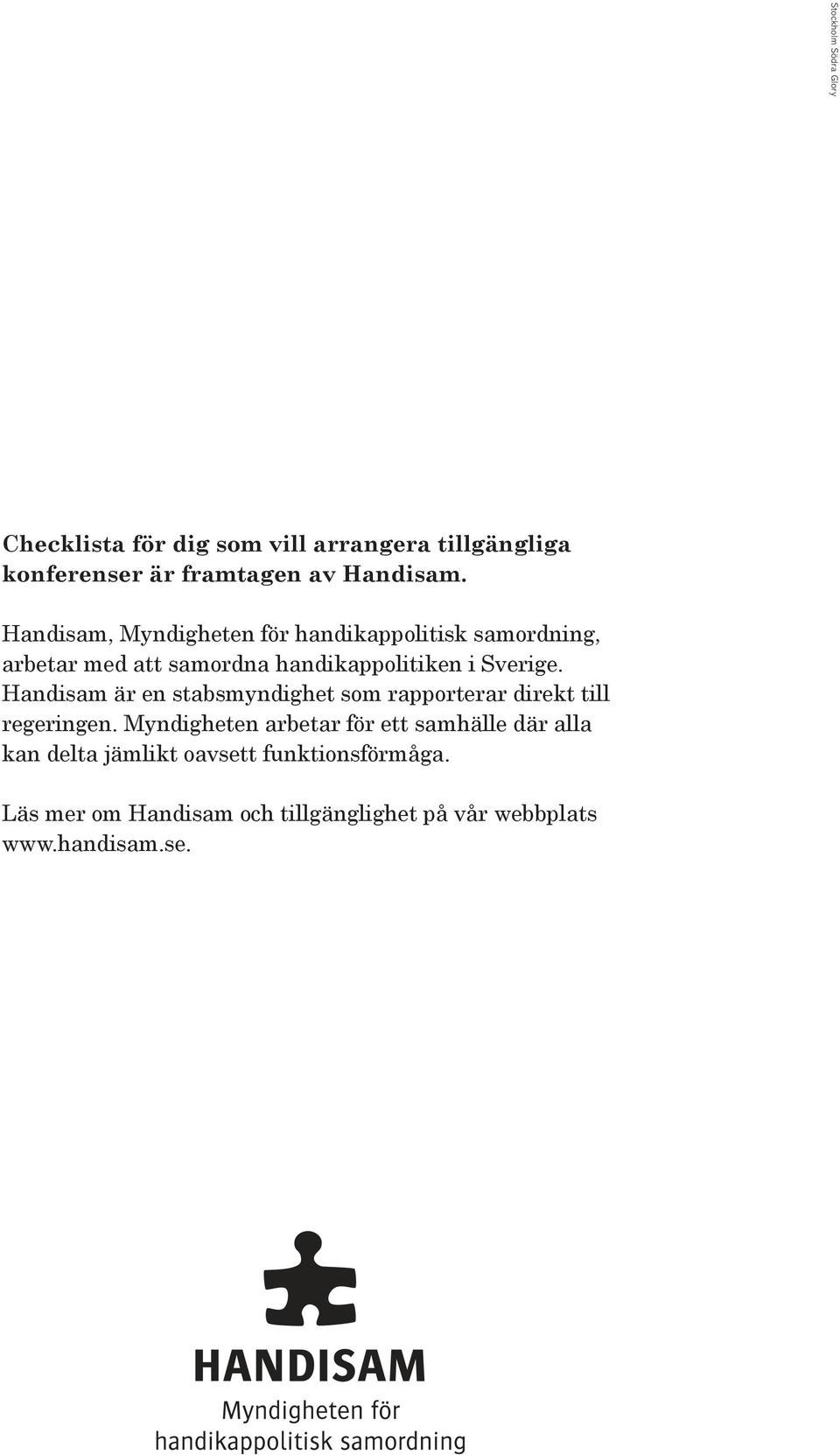 Handisam är en stabsmyndighet som rapporterar direkt till regeringen.