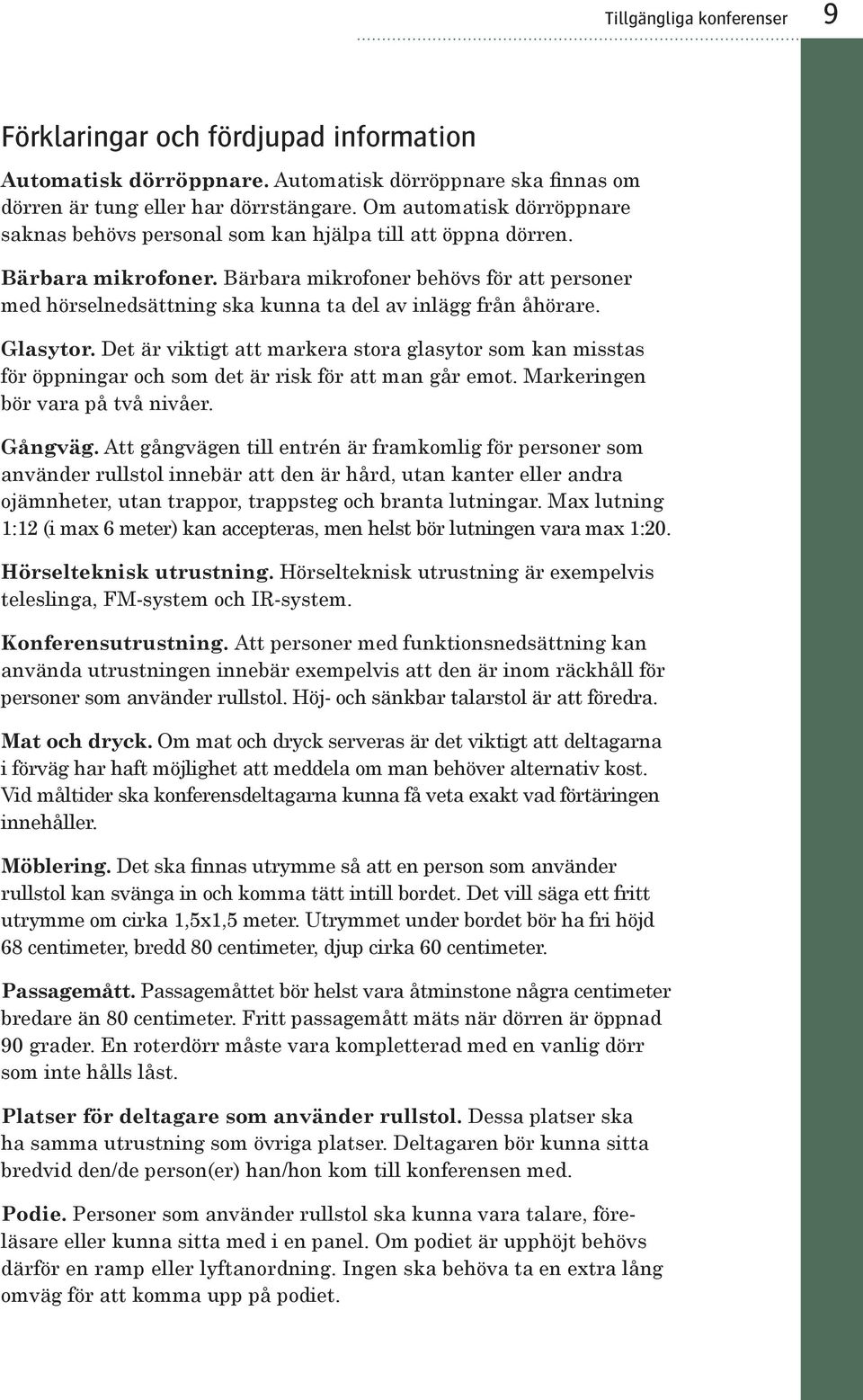 Bärbara mikrofoner behövs för att personer med hörselnedsättning ska kunna ta del av inlägg från åhörare. Glasytor.