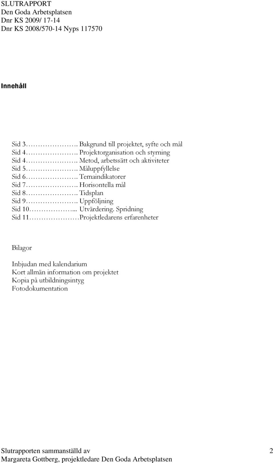 Tidsplan Sid 9. Uppföljning Sid 10... Utvärdering.