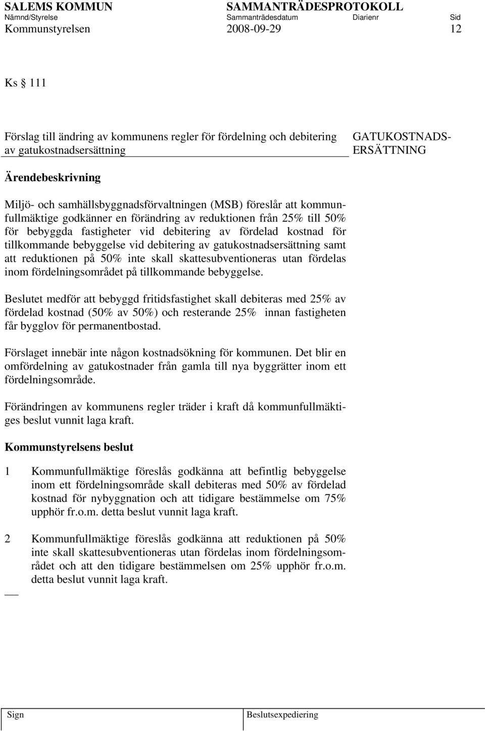 gatukostnadsersättning samt att reduktionen på 50% inte skall skattesubventioneras utan fördelas inom fördelningsområdet på tillkommande bebyggelse.