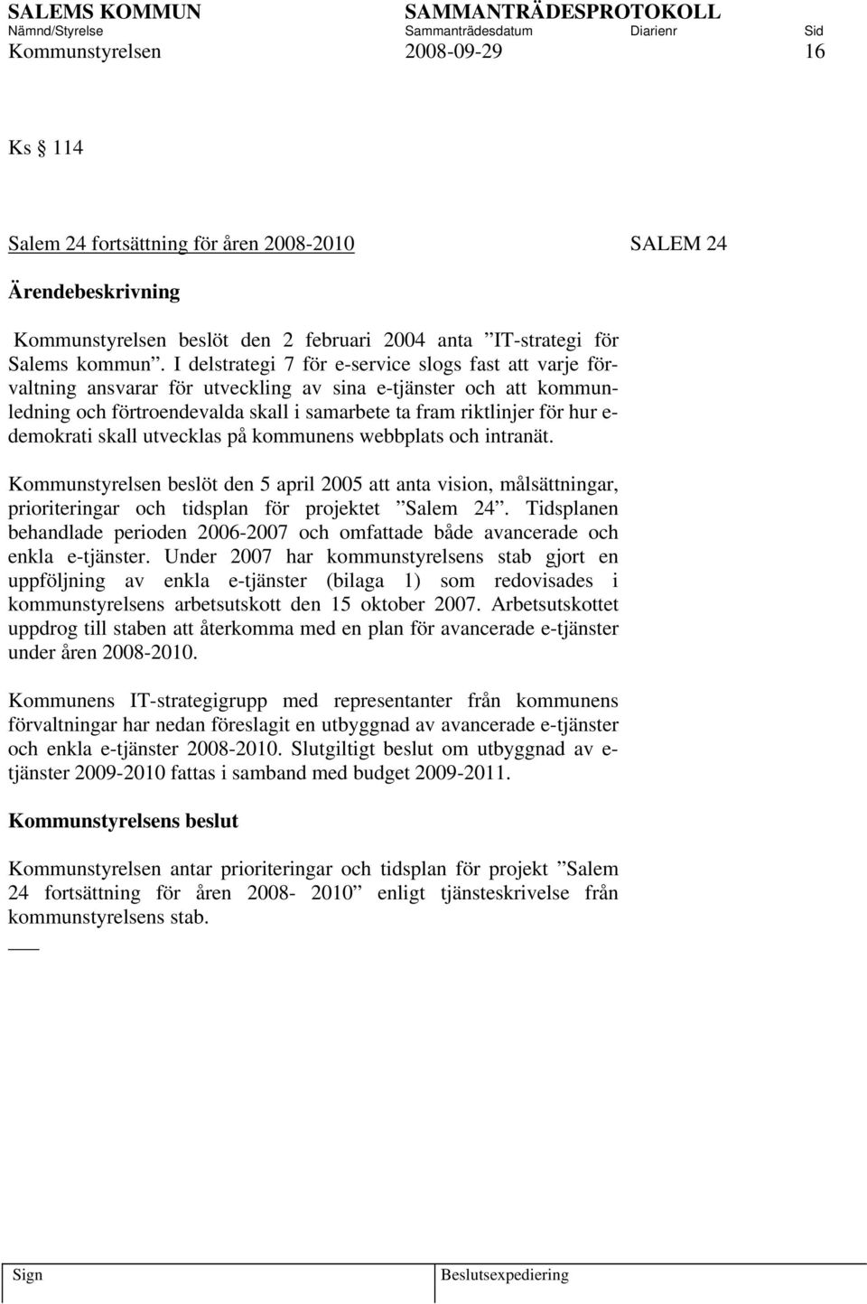 demokrati skall utvecklas på kommunens webbplats och intranät. Kommunstyrelsen beslöt den 5 april 2005 att anta vision, målsättningar, prioriteringar och tidsplan för projektet Salem 24.