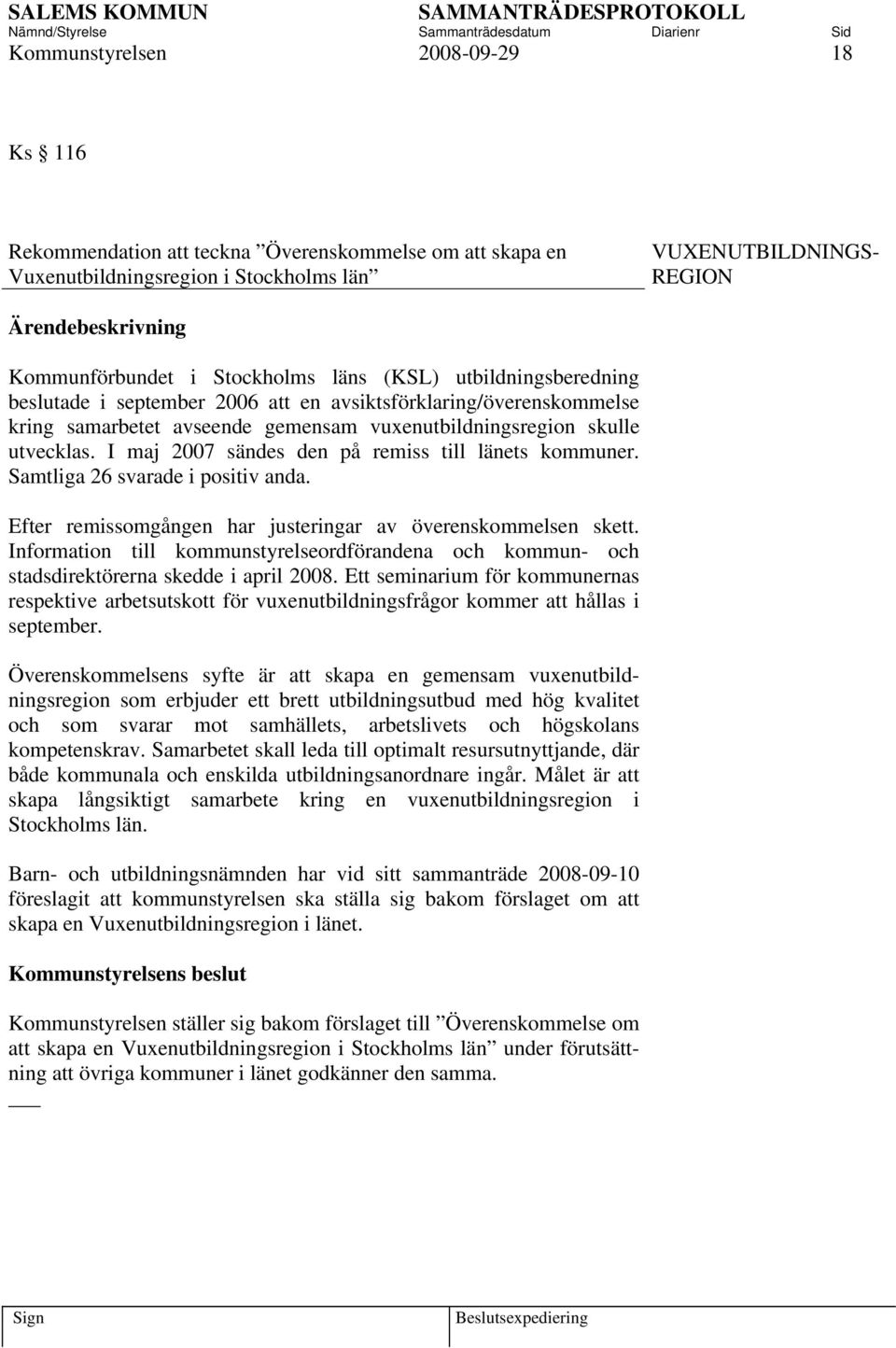 I maj 2007 sändes den på remiss till länets kommuner. Samtliga 26 svarade i positiv anda. Efter remissomgången har justeringar av överenskommelsen skett.