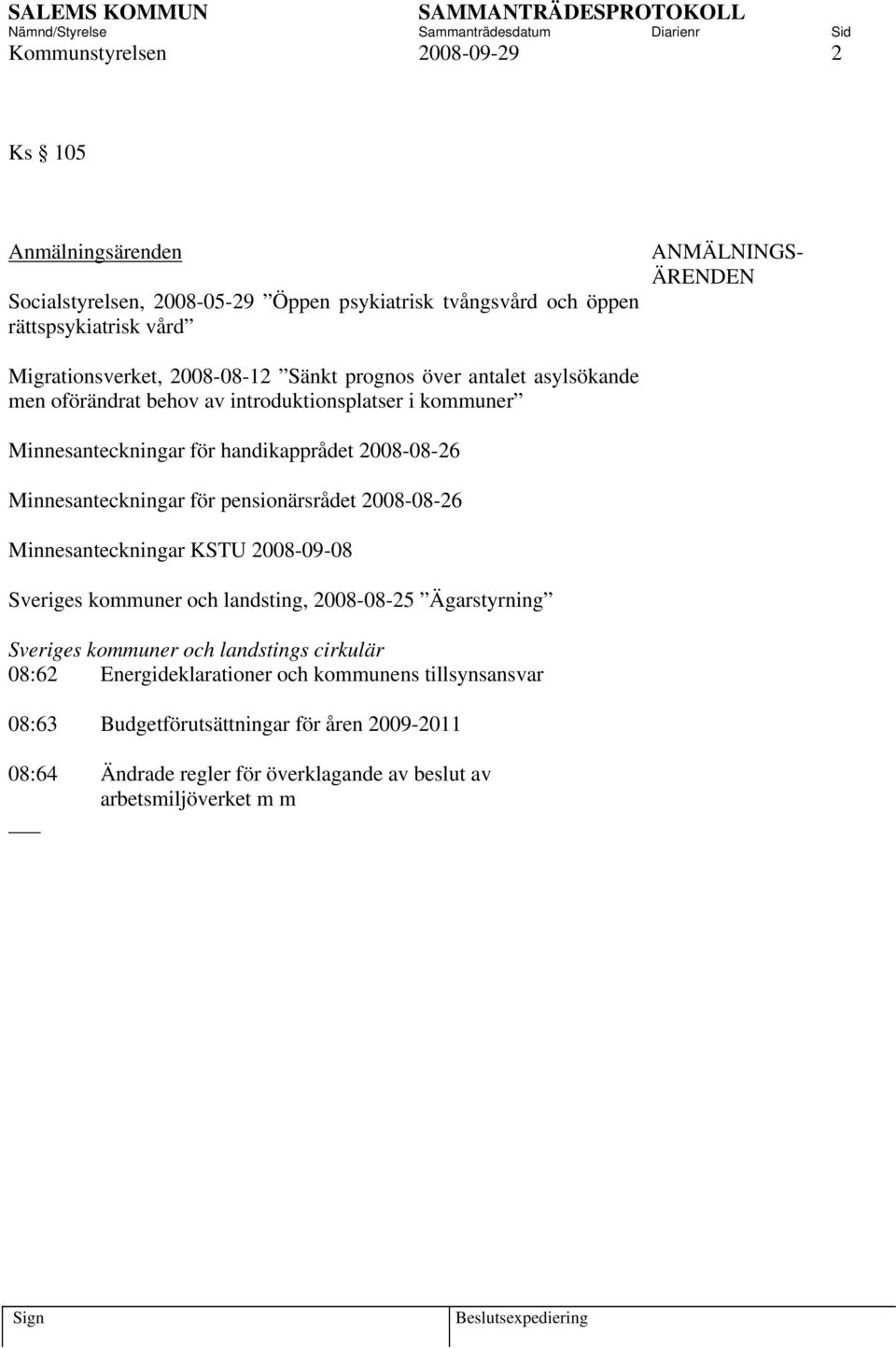 Minnesanteckningar för pensionärsrådet 2008-08-26 Minnesanteckningar KSTU 2008-09-08 Sveriges kommuner och landsting, 2008-08-25 Ägarstyrning Sveriges kommuner och