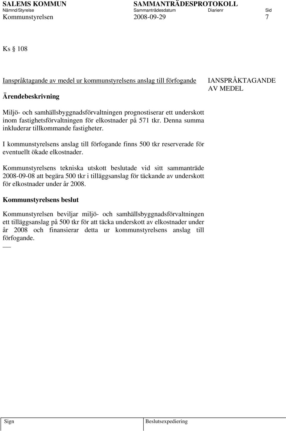 I kommunstyrelsens anslag till förfogande finns 500 tkr reserverade för eventuellt ökade elkostnader.