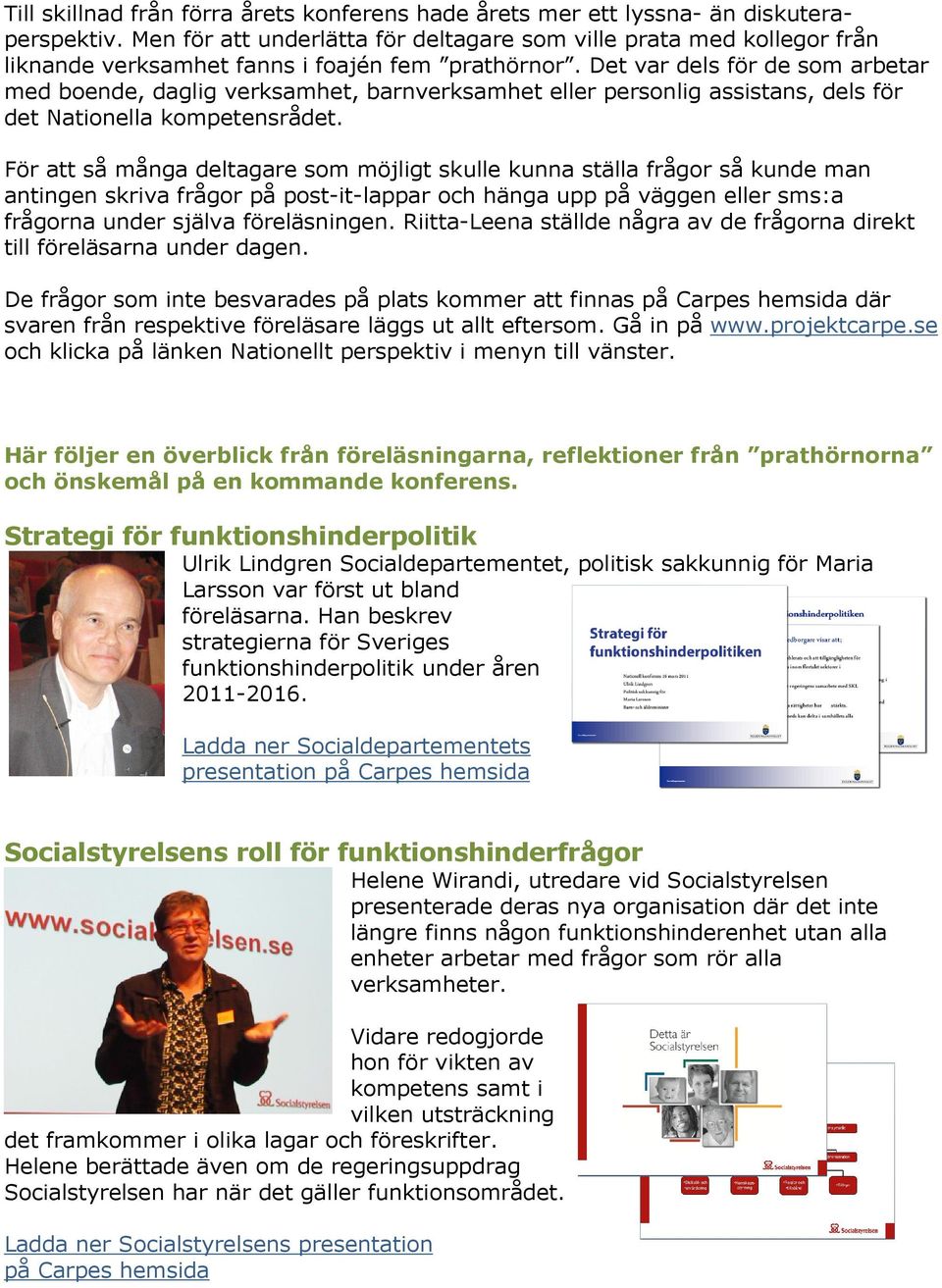 Det var dels för de som arbetar med boende, daglig verksamhet, barnverksamhet eller personlig assistans, dels för det Nationella kompetensrådet.