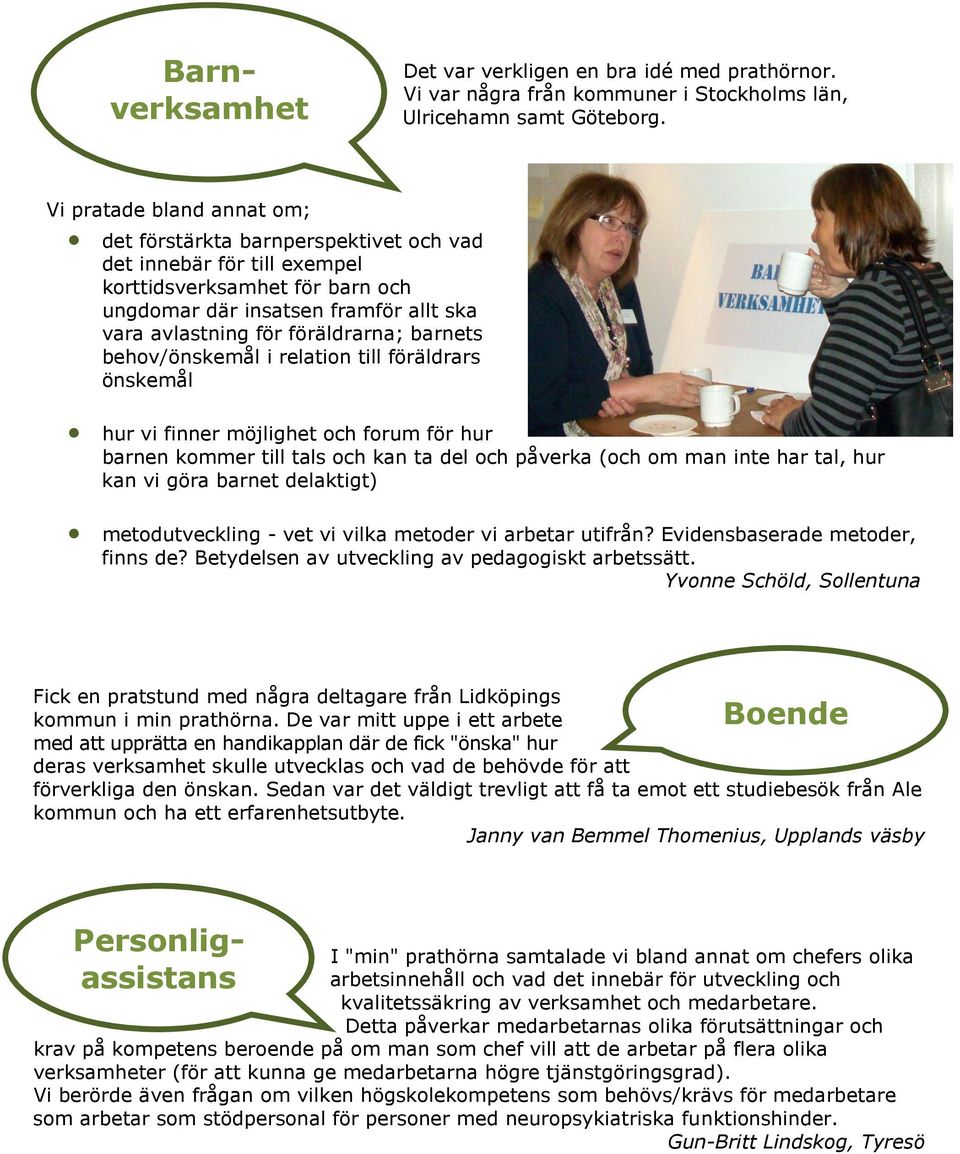 barnets behov/önskemål i relation till föräldrars önskemål hur vi finner möjlighet och forum för hur barnen kommer till tals och kan ta del och påverka (och om man inte har tal, hur kan vi göra