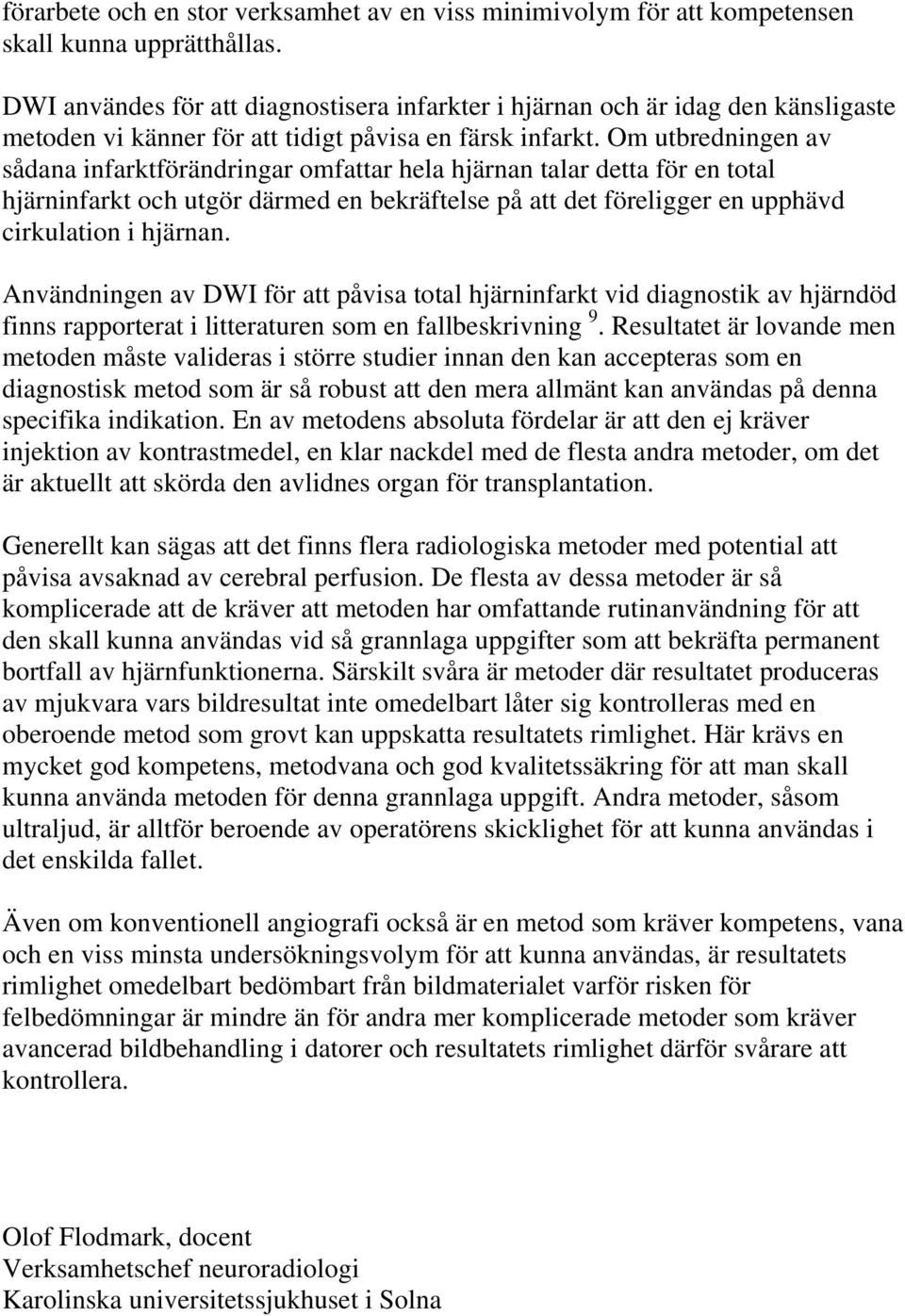 Om utbredningen av sådana infarktförändringar omfattar hela hjärnan talar detta för en total hjärninfarkt och utgör därmed en bekräftelse på att det föreligger en upphävd cirkulation i hjärnan.