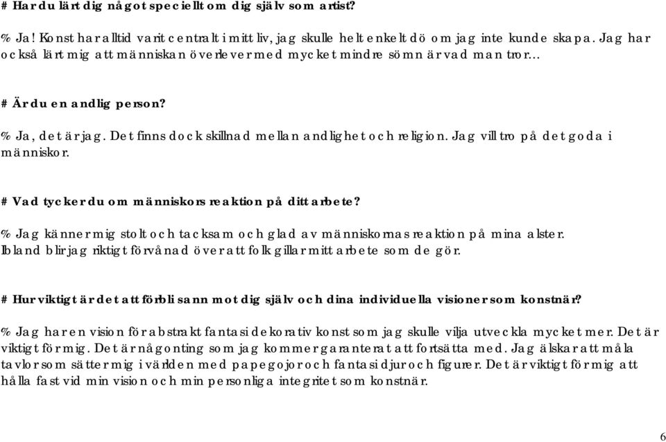 Jag vill tro på det goda i människor. # Vad tycker du om människors reaktion på ditt arbete? % Jag känner mig stolt och tacksam och glad av människornas reaktion på mina alster.