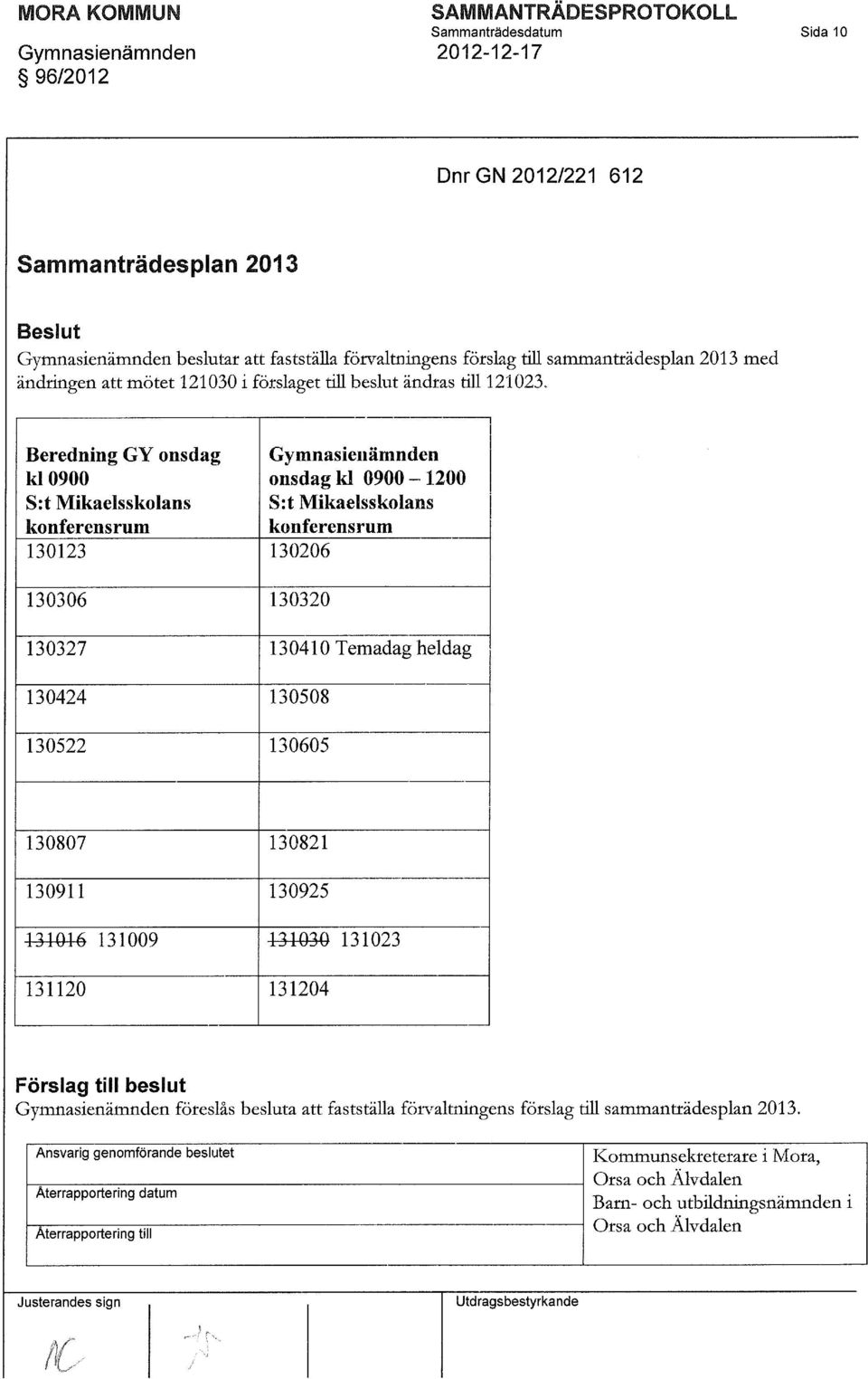 Beredning GY onsdag kl 0900 S:t Mikaelsskolans konferensrum 130123 130206 130306 130320 Gymnasienämnden onsdag kl 0900-1200 S:t Mikaelsskolans konferensrum 130327 130410 Temadag heldag 130424 130508