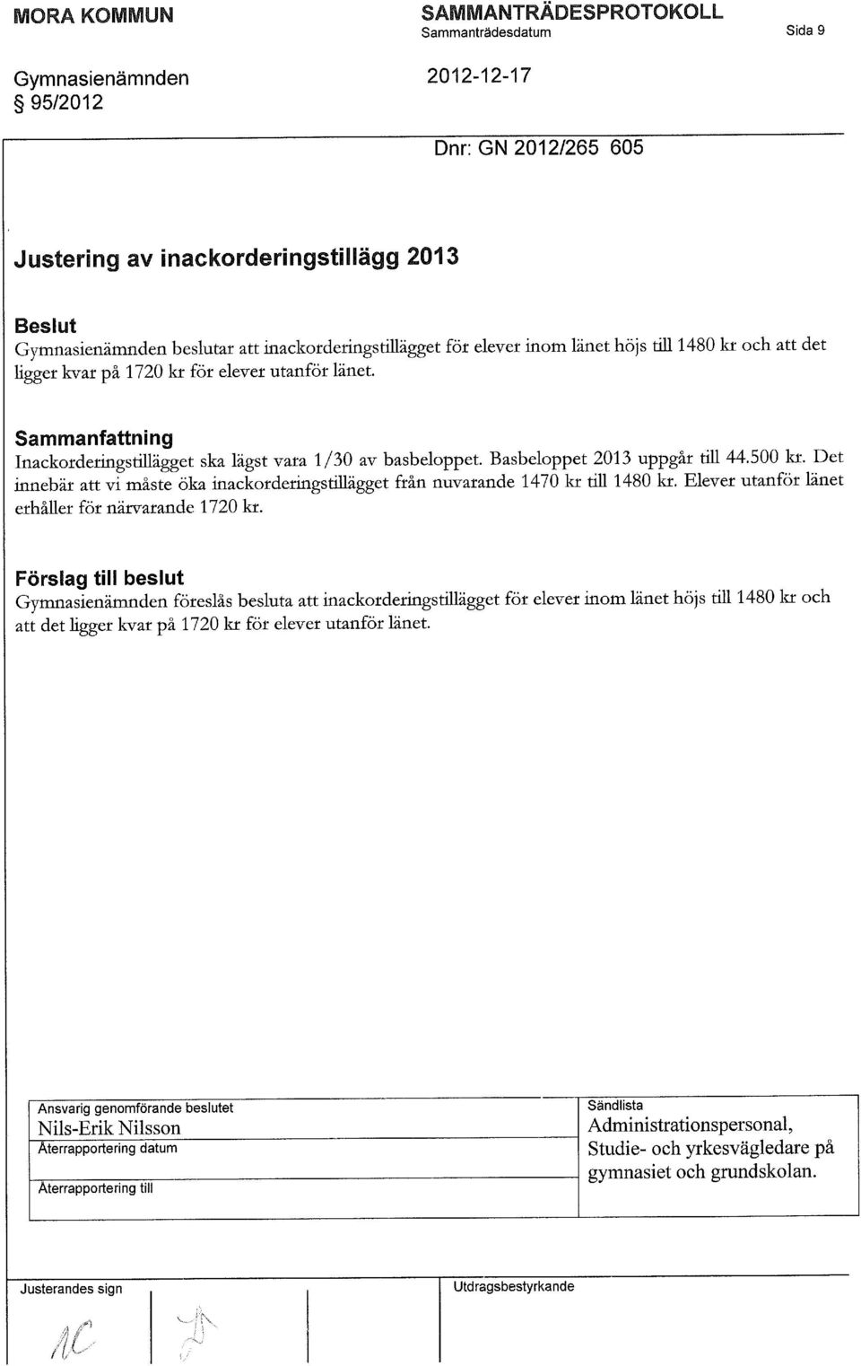 Det innebär att vi måste öka inackorderingstillägget från nuvarande 1470 kr till 1480 kr. Elever utanför länet erhåller för närvarande 1720 kr.