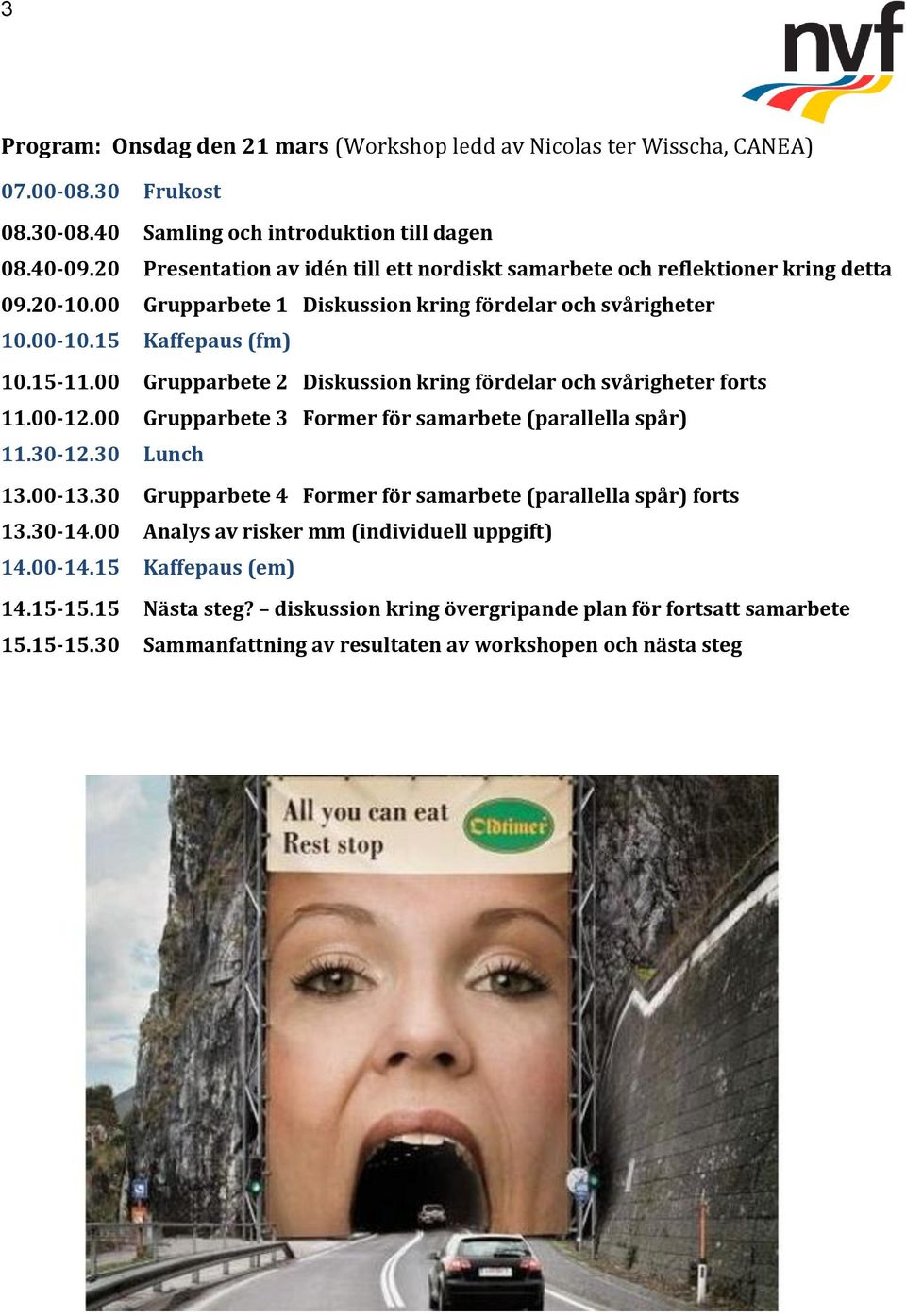 00 Grupparbete 2 Diskussion kring fördelar och svårigheter forts 11.00-12.00 Grupparbete 3 Former för samarbete (parallella spår) 11.30-12.30 Lunch 13.00-13.