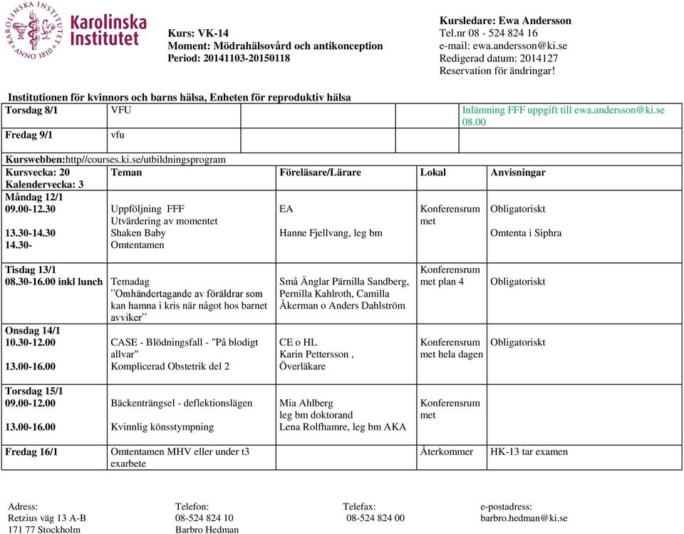 00 inkl lunch Temadag Omhändertagande av föräldrar som kan hamna i kris när något hos barnet avviker Onsdag 14/1 10.30-12.