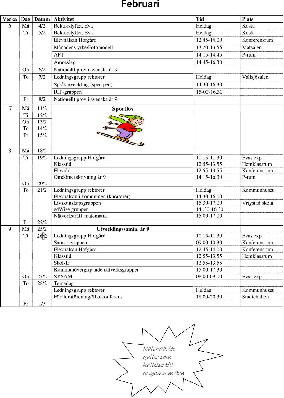 30 Fr 8/2 Nationellt prov i svenska år 9 7 Må 11/2 Sportlov Ti 12/2 On 13/2 To 14/2 Fr 15/2 8 Må 18/2 Ti 19/2 Omdömesskrivning år 9 14.15-16.