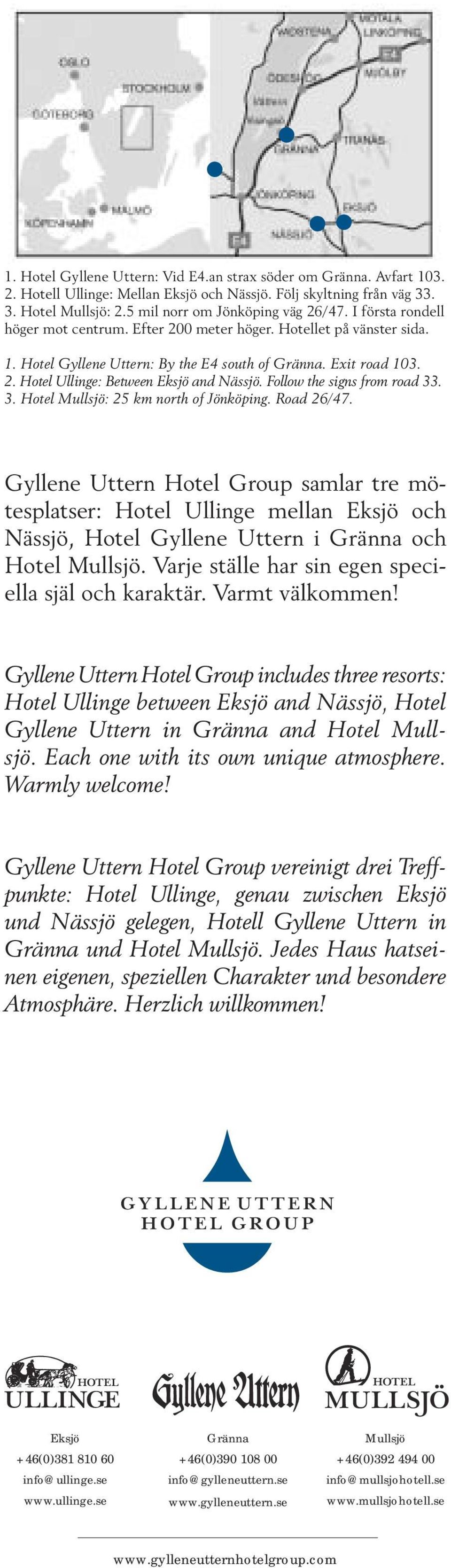 Gyllene Uttern Hotel Group samlar tre mötesplatser: Hotel Ullinge mellan Eksjö och Nässjö, Hotel Gyllene Uttern i Gränna och Hotel 1. Hotel Gyllene Uttern: By the E4 south of Gränna. Exit road 103. 2.